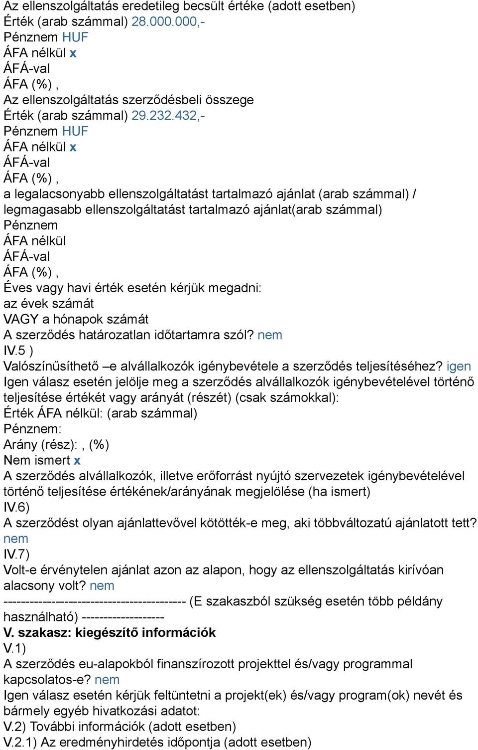 havi érték esetén kérjük megadni: az évek számát VAGY a hónapok számát A szerződés határozatlan időtartamra szól? nem IV.5 ) Valószínűsíthető e alvállalkozók igénybevétele a szerződés teljesítéséhez?