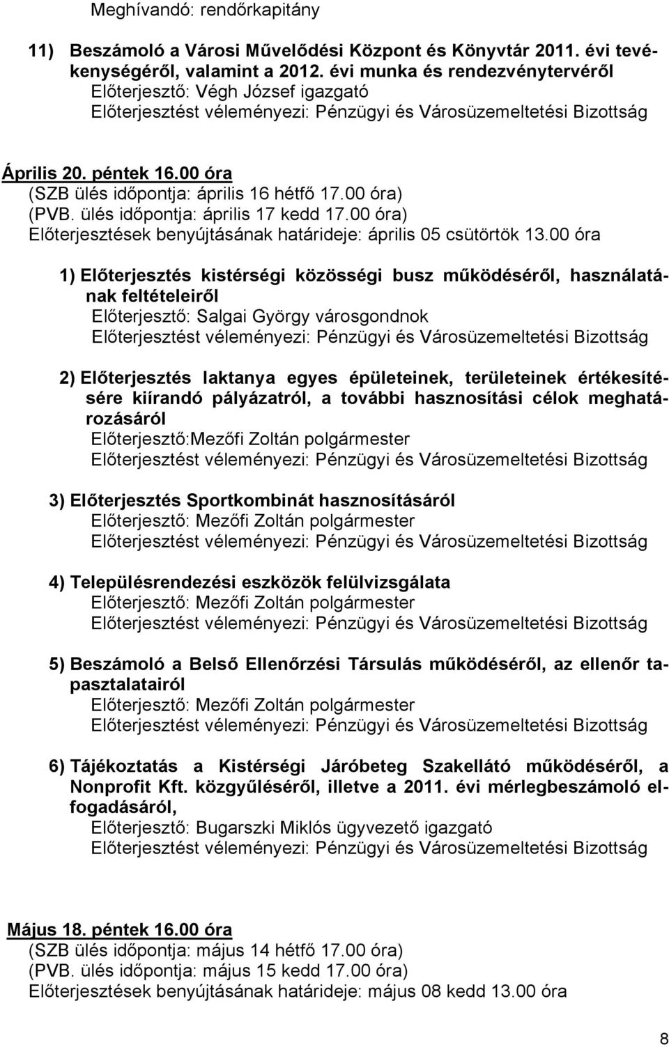 00 óra (SZB ülés időpontja: április 16 hétfő 17.00 óra) (PVB. ülés időpontja: április 17 kedd 17.00 óra) Előterjesztések benyújtásának határideje: április 05 csütörtök 13.