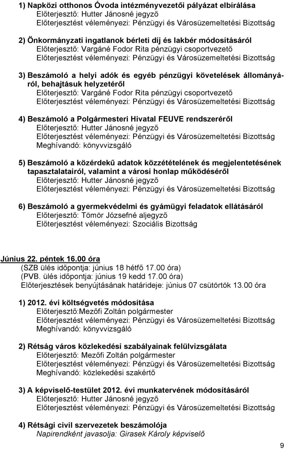 pénzügyi követelések állományáról, behajtásuk helyzetéről Előterjesztő: Vargáné Fodor Rita pénzügyi csoportvezető Előterjesztést véleményezi: Pénzügyi és Városüzemeltetési Bizottság 4) Beszámoló a