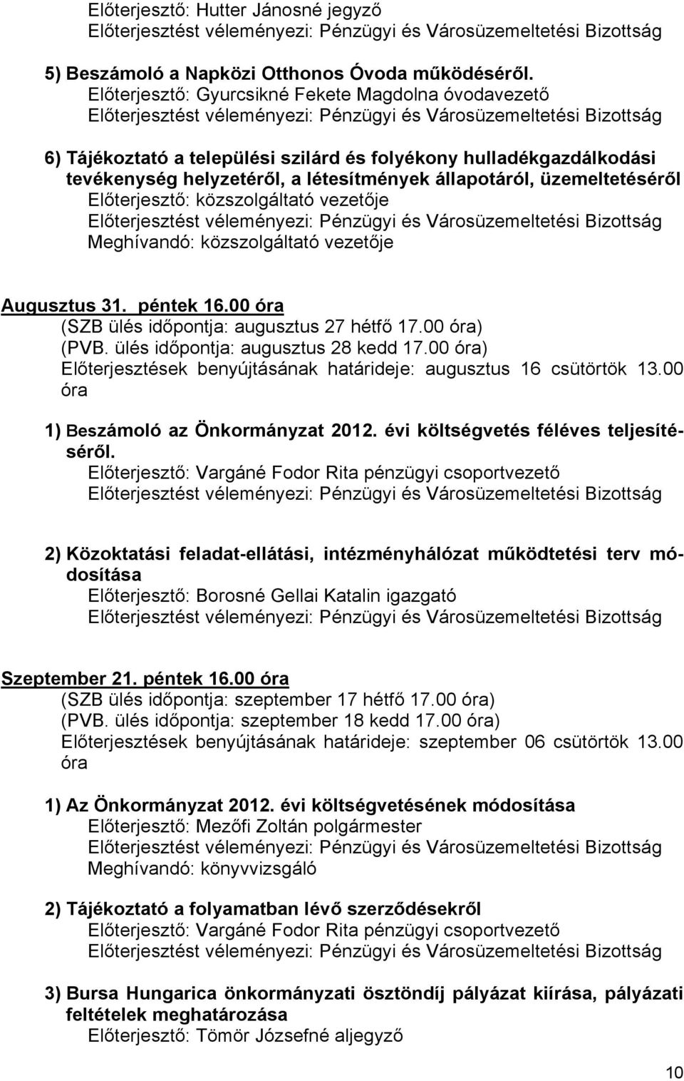 tevékenység helyzetéről, a létesítmények állapotáról, üzemeltetéséről Előterjesztő: közszolgáltató vezetője Előterjesztést véleményezi: Pénzügyi és Városüzemeltetési Bizottság Meghívandó: