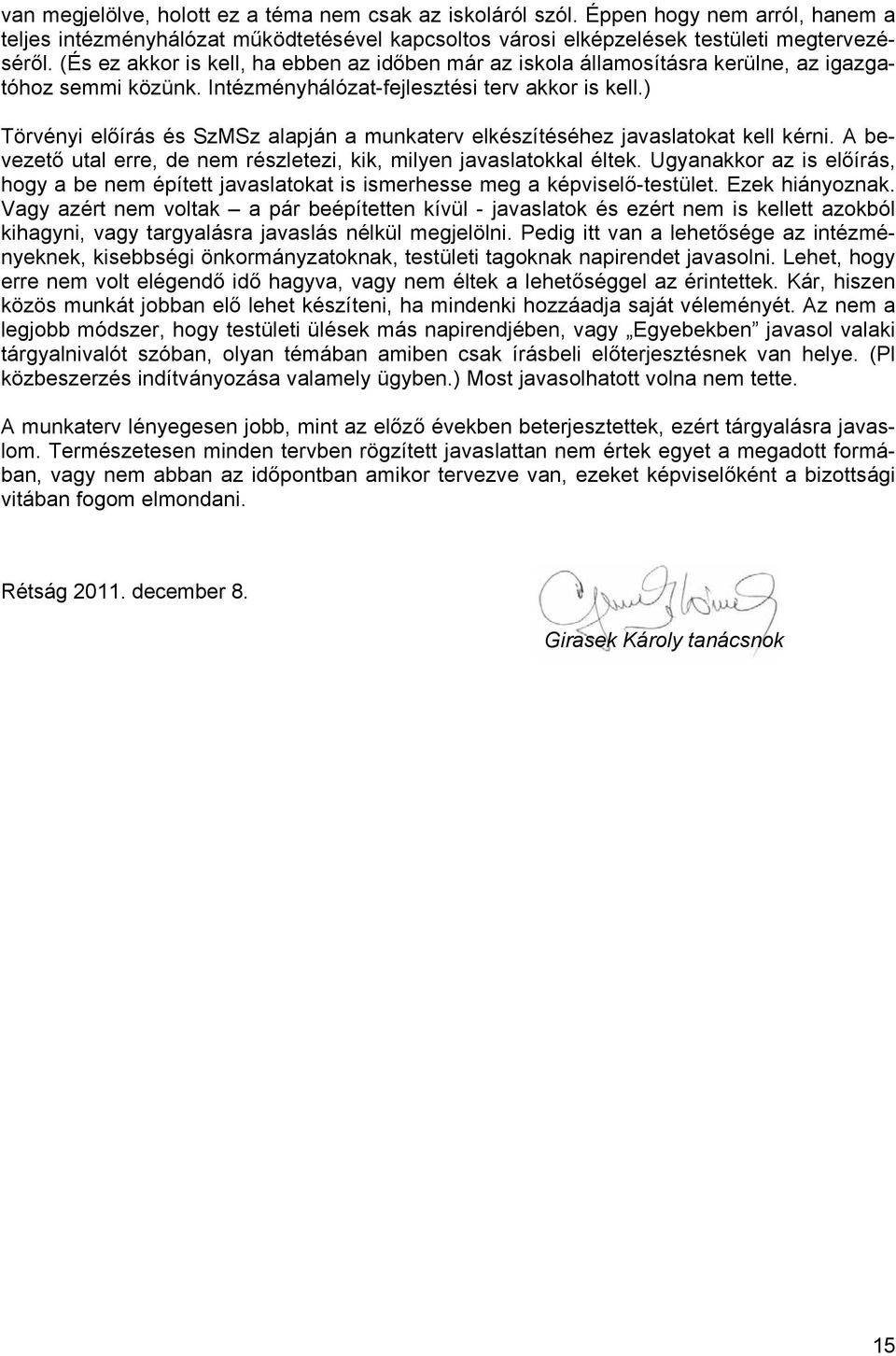 ) Törvényi előírás és SzMSz alapján a munkaterv elkészítéséhez javaslatokat kell kérni. A bevezető utal erre, de nem részletezi, kik, milyen javaslatokkal éltek.