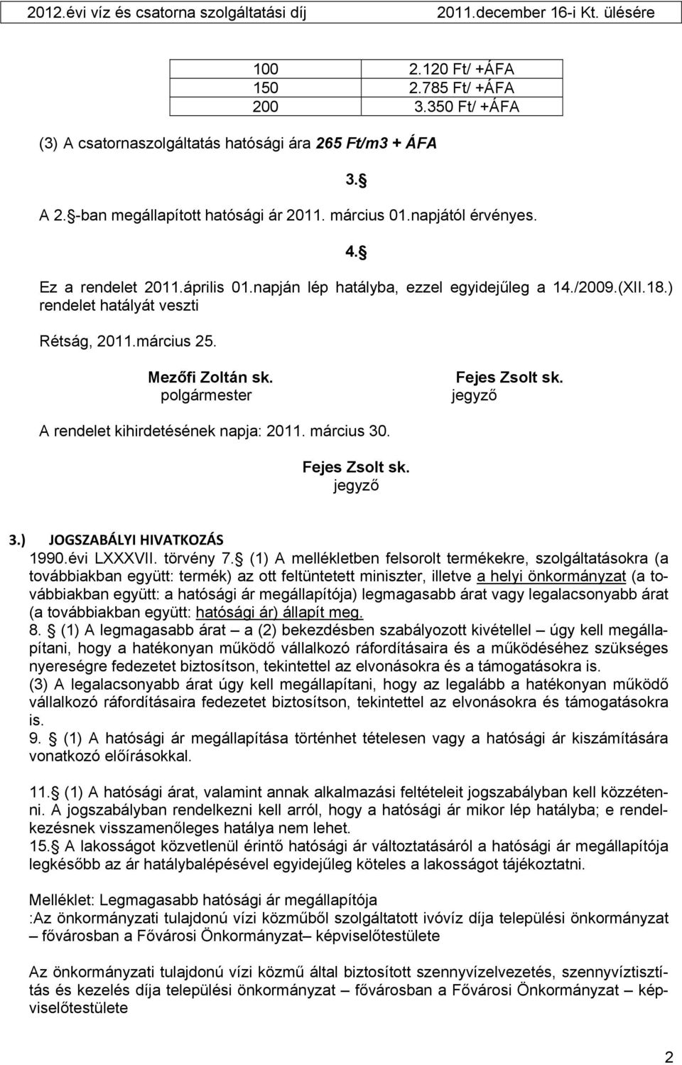 ) rendelet hatályát veszti Rétság, 2011.március 25. Mezőfi Zoltán sk. polgármester Fejes Zsolt sk. jegyző A rendelet kihirdetésének napja: 2011. március 30. Fejes Zsolt sk. jegyző 3.