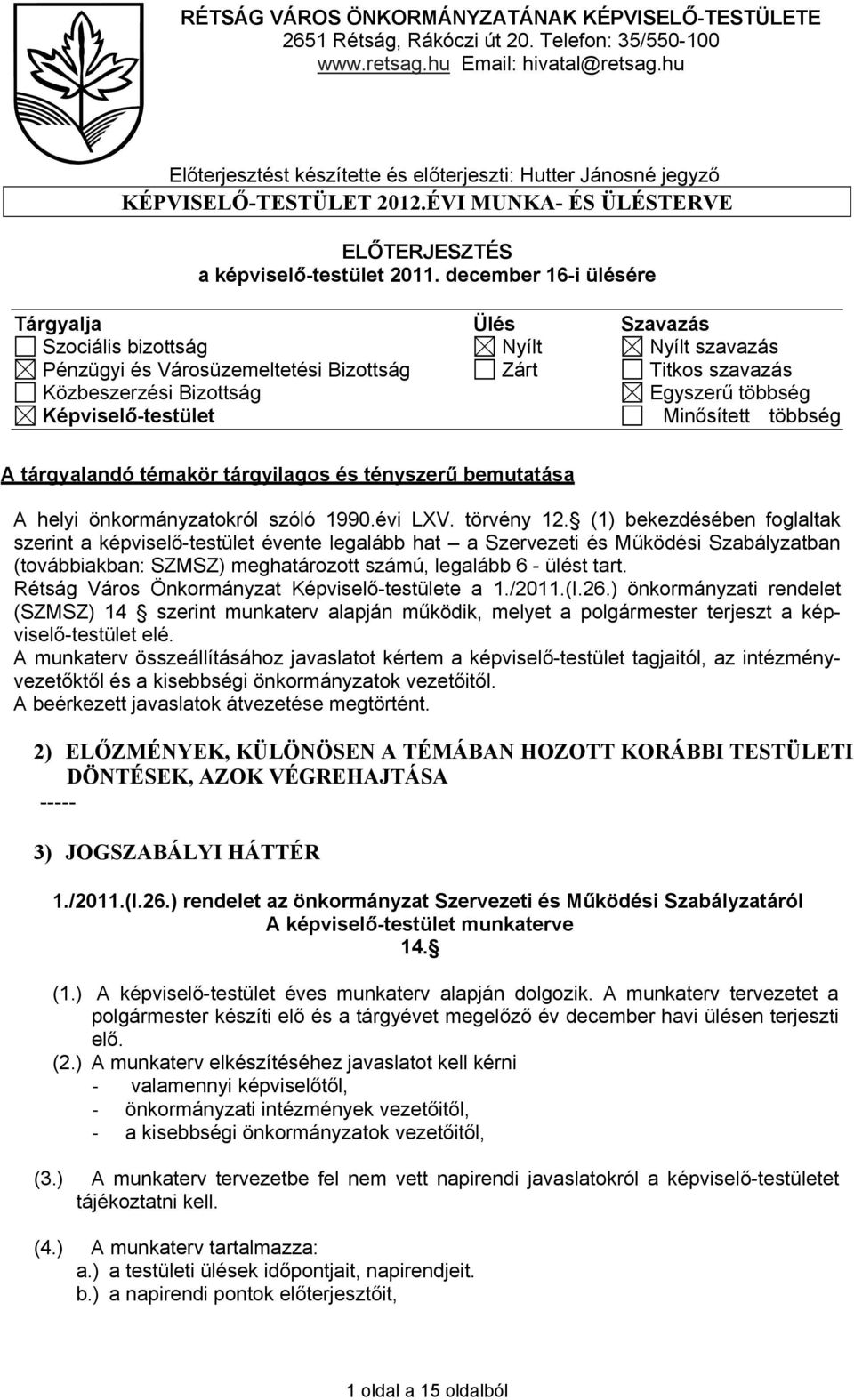 december 16-i ülésére Tárgyalja Ülés Szavazás Szociális bizottság Nyílt Nyílt szavazás Pénzügyi és Városüzemeltetési Bizottság Zárt Titkos szavazás Közbeszerzési Bizottság Egyszerű többség
