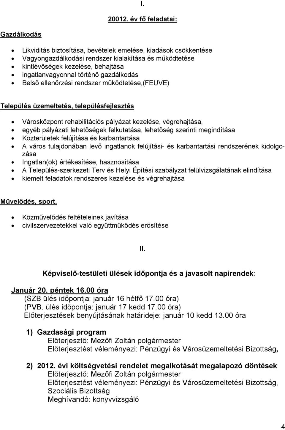 történő gazdálkodás Belső ellenőrzési rendszer működtetése,(feuve) Település üzemeltetés, településfejlesztés Városközpont rehabilitációs pályázat kezelése, végrehajtása, egyéb pályázati lehetőségek