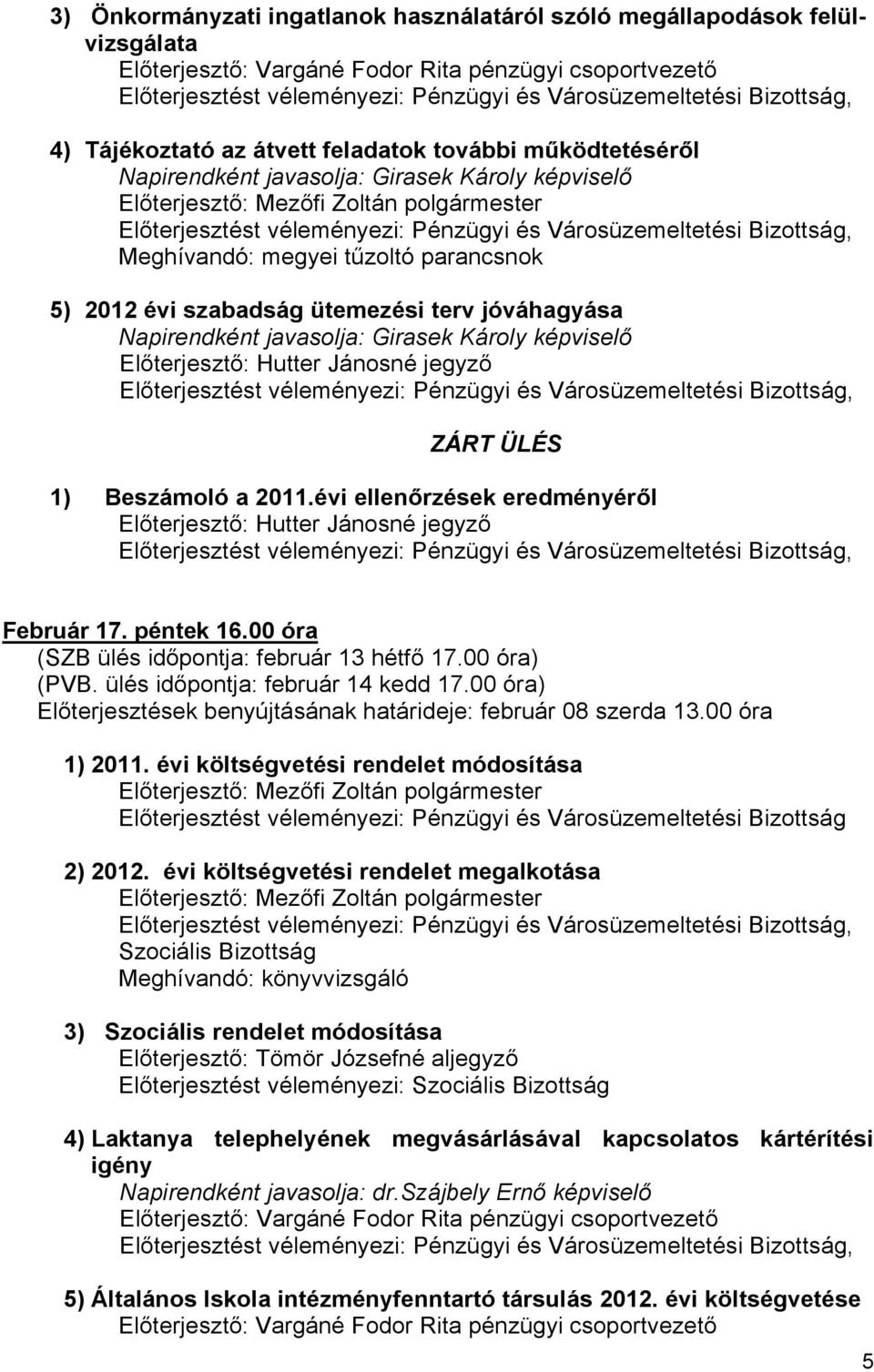 Városüzemeltetési Bizottság, Meghívandó: megyei tűzoltó parancsnok 5) 2012 évi szabadság ütemezési terv jóváhagyása Napirendként javasolja: Girasek Károly képviselő Előterjesztő: Hutter Jánosné