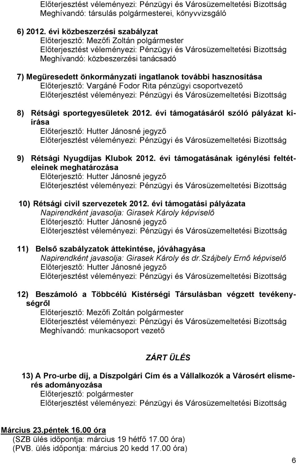 önkormányzati ingatlanok további hasznosítása Előterjesztő: Vargáné Fodor Rita pénzügyi csoportvezető Előterjesztést véleményezi: Pénzügyi és Városüzemeltetési Bizottság 8) Rétsági sportegyesületek