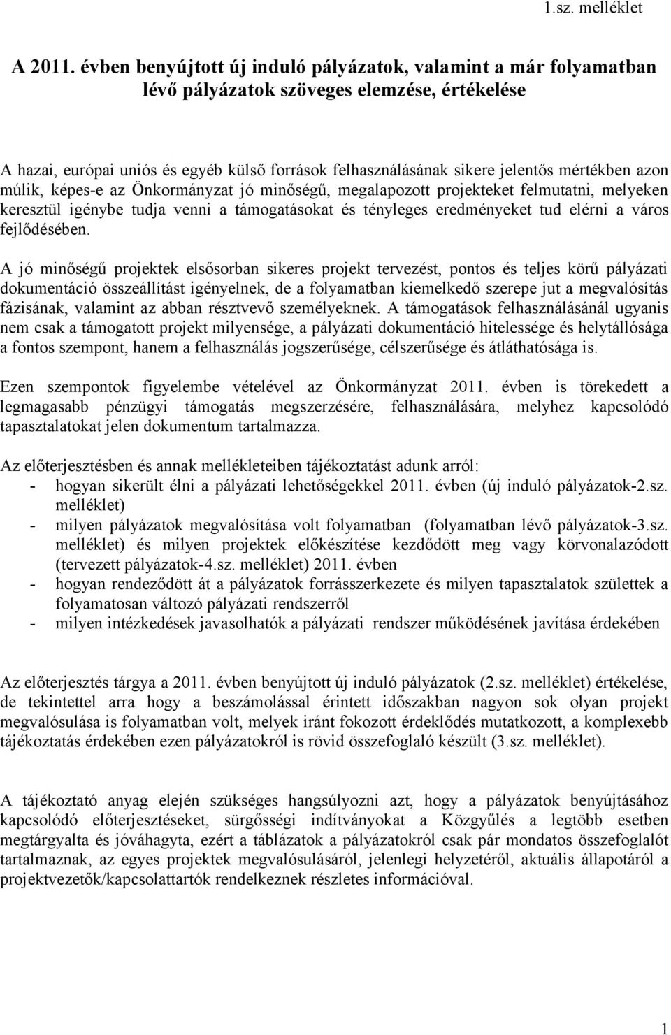 mértékben azon múlik, képes-e az Önkormányzat jó minőségű, megalapozott projekteket felmutatni, melyeken keresztül igénybe tudja venni a támogatásokat és tényleges eredményeket tud elérni a város