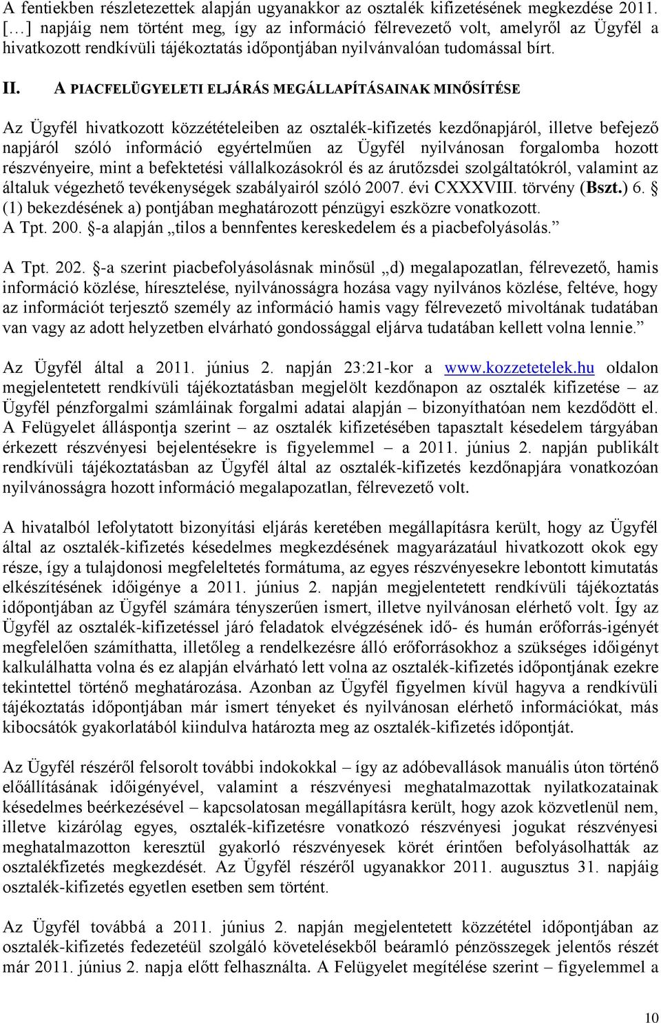 A PIACFELÜGYELETI ELJÁRÁS MEGÁLLAPÍTÁSAINAK MINŐSÍTÉSE Az Ügyfél hivatkozott közzétételeiben az osztalék-kifizetés kezdőnapjáról, illetve befejező napjáról szóló információ egyértelműen az Ügyfél