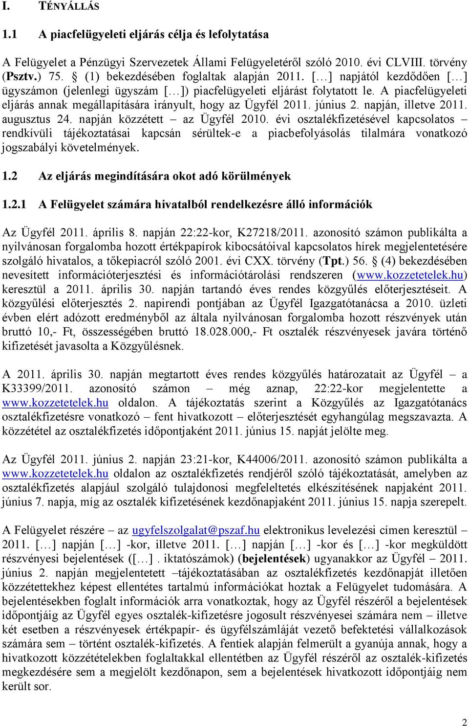 A piacfelügyeleti eljárás annak megállapítására irányult, hogy az Ügyfél 2011. június 2. napján, illetve 2011. augusztus 24. napján közzétett az Ügyfél 2010.