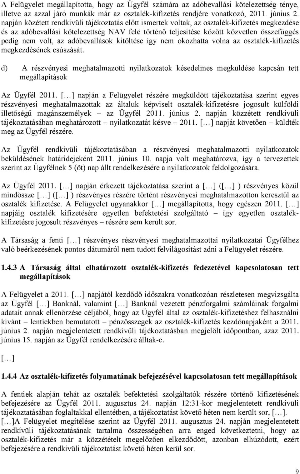 volt, az adóbevallások kitöltése így nem okozhatta volna az osztalék-kifizetés megkezdésének csúszását.