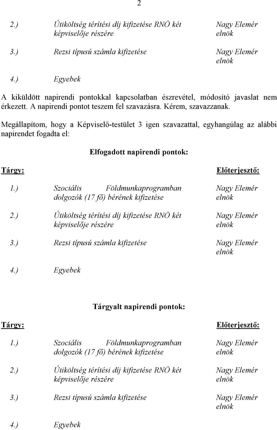 napirendet fogadta el: Elfogadott napirendi pontok: Tárgy: 1.) Szociális Földmunkaprogramban dolgozók (17 fő) bérének kifizetése 2.