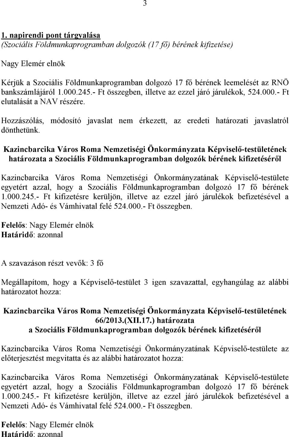 határozata a Szociális Földmunkaprogramban dolgozók bérének kifizetéséről egyetért azzal, hogy a Szociális Földmunkaprogramban dolgozó 17 fő bérének 1.000.245.