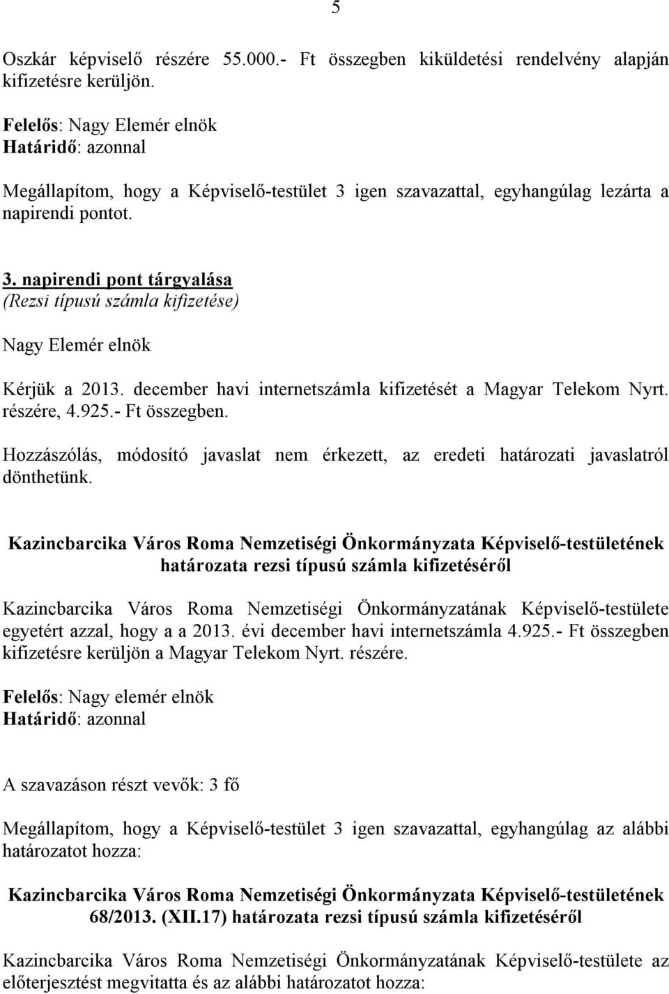 december havi internetszámla kifizetését a Magyar Telekom Nyrt. részére, 4.925.- Ft összegben. Hozzászólás, módosító javaslat nem érkezett, az eredeti határozati javaslatról dönthetünk.