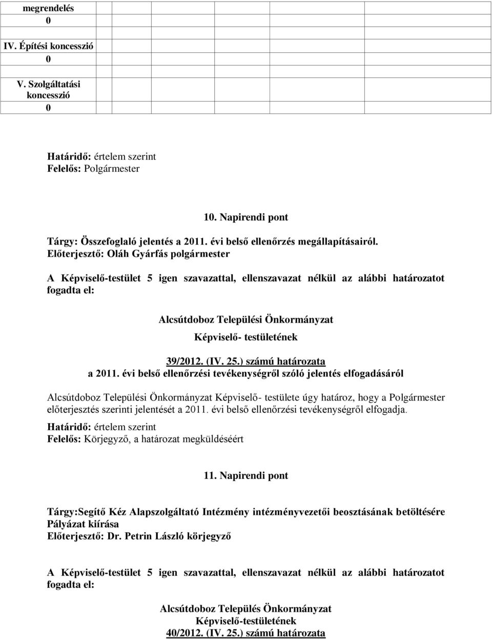 évi belső ellenőrzési tevékenységről szóló jelentés elfogadásáról Alcsútdoboz Települési Önkormányzat Képviselő- testülete úgy határoz, hogy a Polgármester előterjesztés szerinti jelentését a 2011.