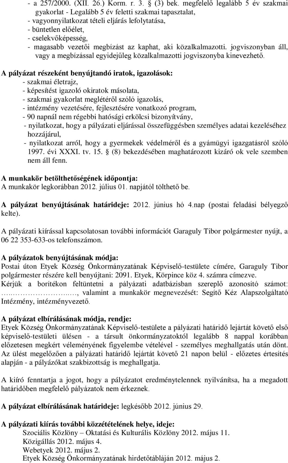 megbízást az kaphat, aki közalkalmazotti. jogviszonyban áll, vagy a megbízással egyidejűleg közalkalmazotti jogviszonyba kinevezhető.