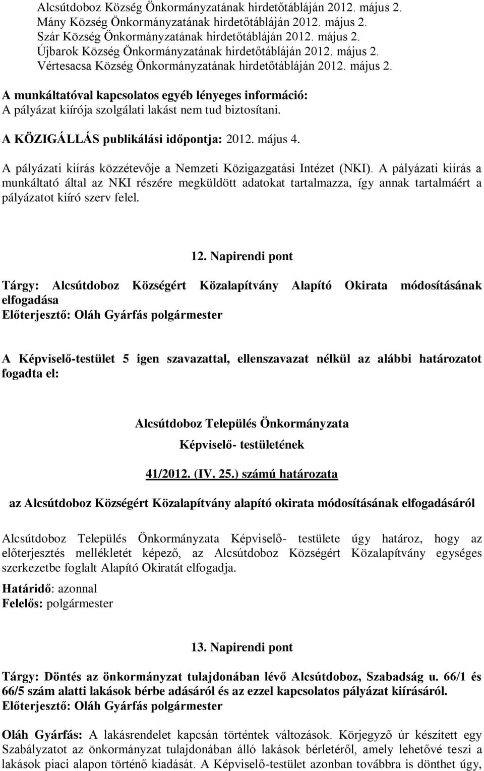 A KÖZIGÁLLÁS publikálási időpontja: 2012. május 4. A pályázati kiírás közzétevője a Nemzeti Közigazgatási Intézet (NKI).