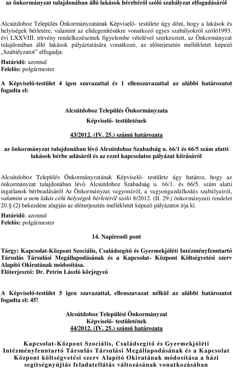 törvény rendelkezéseinek figyelembe vételével szerkesztett, az Önkormányzat tulajdonában álló lakások pályáztatására vonatkozó, az előterjesztés mellékletét képező Szabályzatot elfogadja.