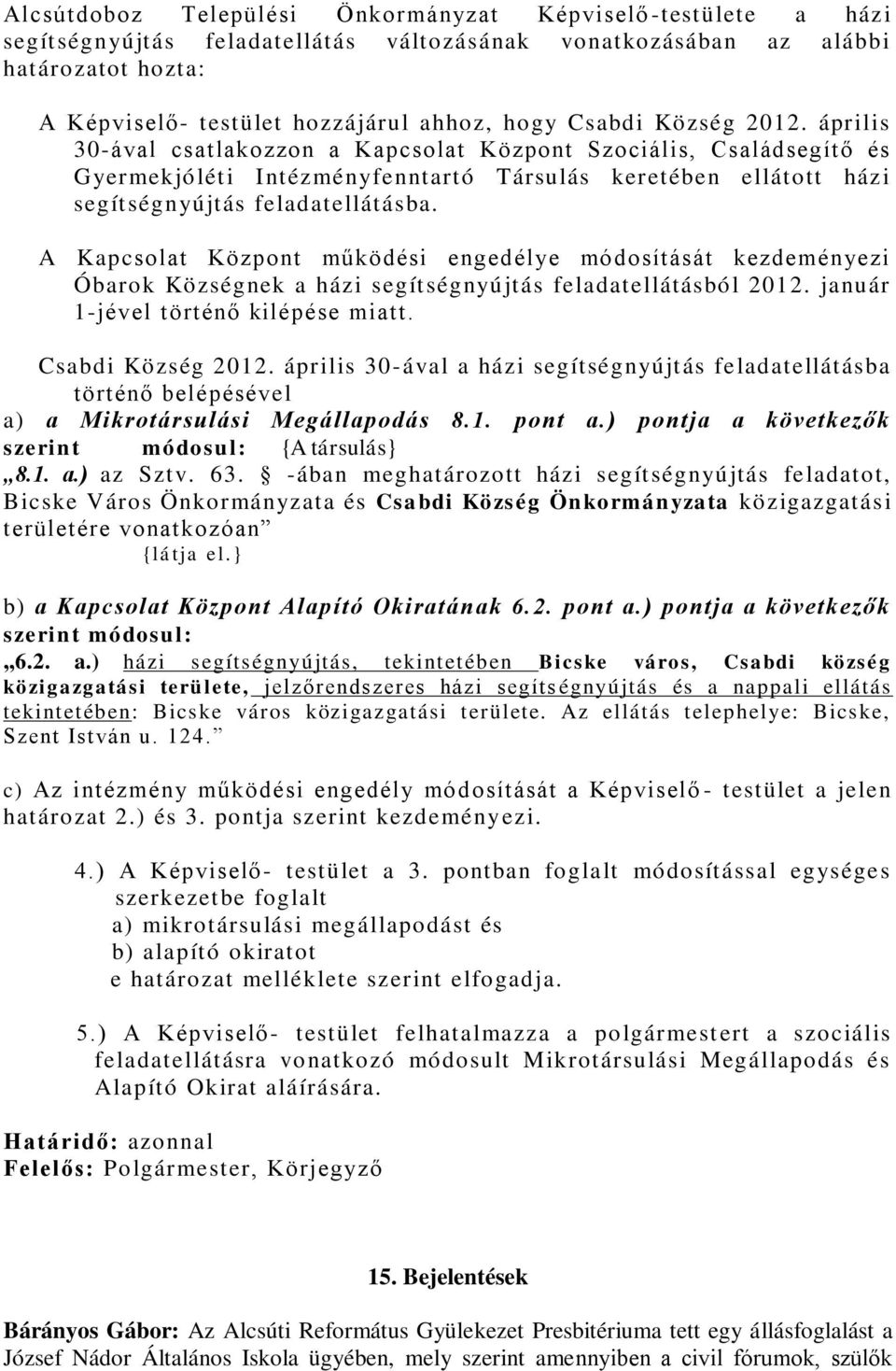 A Kapcsolat Központ működési engedélye módosítását kezdeményezi Óbarok Községnek a házi segítségnyújtás feladatellátásból 2012. január 1-jével történő kilépése miatt. Csabdi Község 2012.