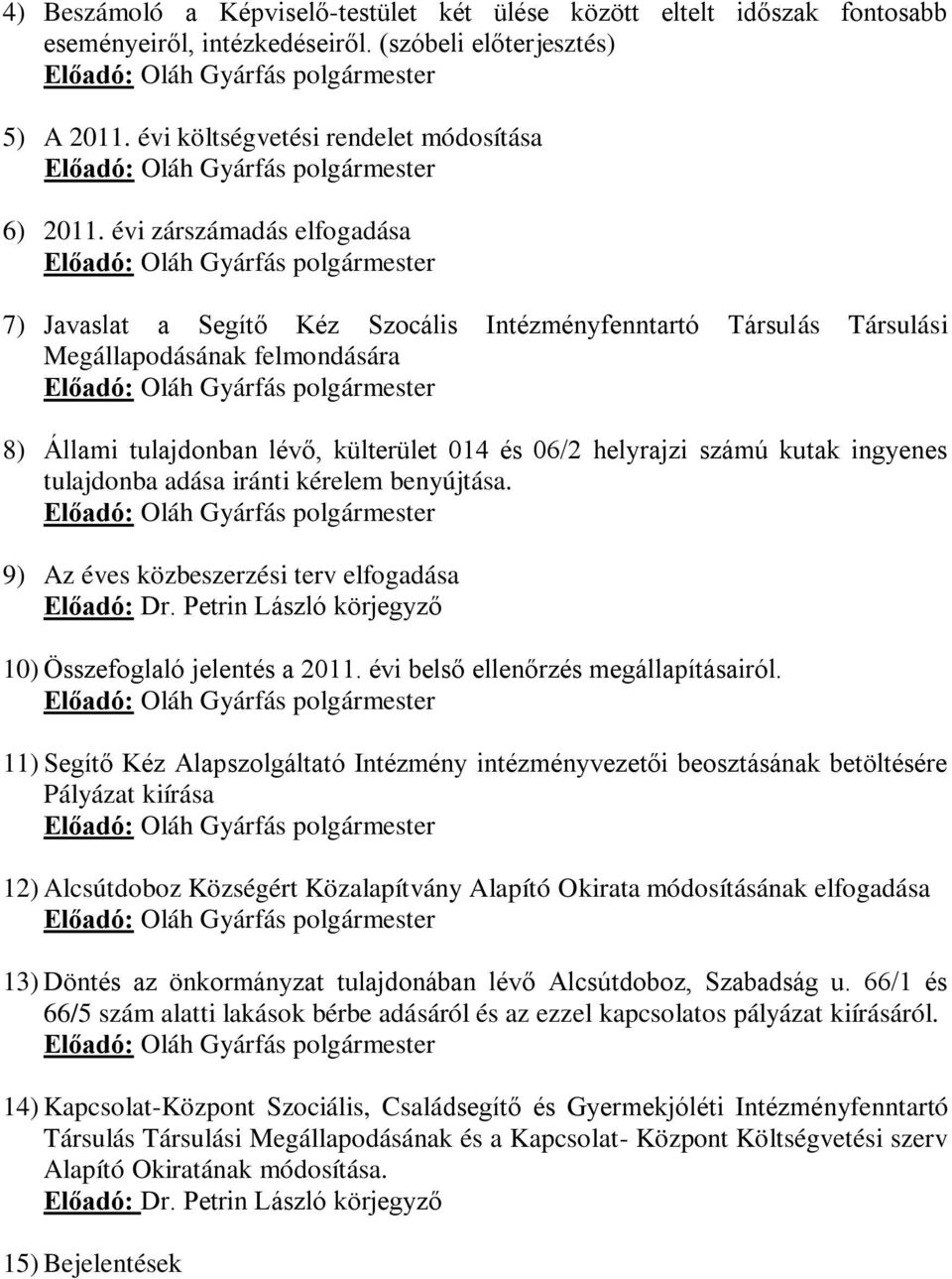 kutak ingyenes tulajdonba adása iránti kérelem benyújtása. 9) Az éves közbeszerzési terv elfogadása Előadó: Dr. Petrin László körjegyző 10) Összefoglaló jelentés a 2011.