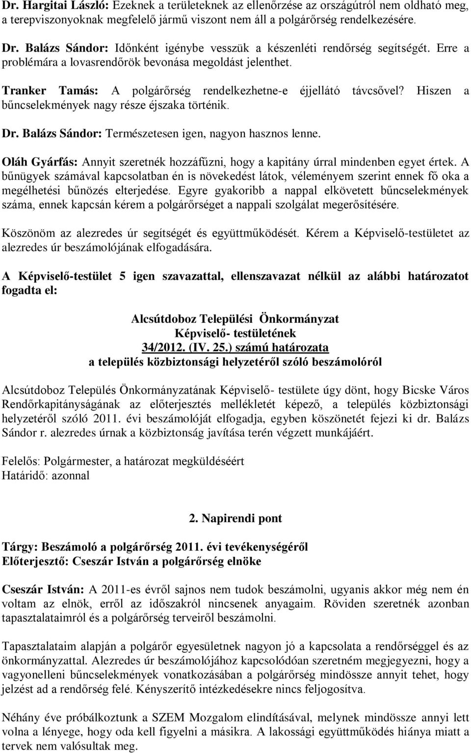 Tranker Tamás: A polgárőrség rendelkezhetne-e éjjellátó távcsővel? Hiszen a bűncselekmények nagy része éjszaka történik. Dr. Balázs Sándor: Természetesen igen, nagyon hasznos lenne.