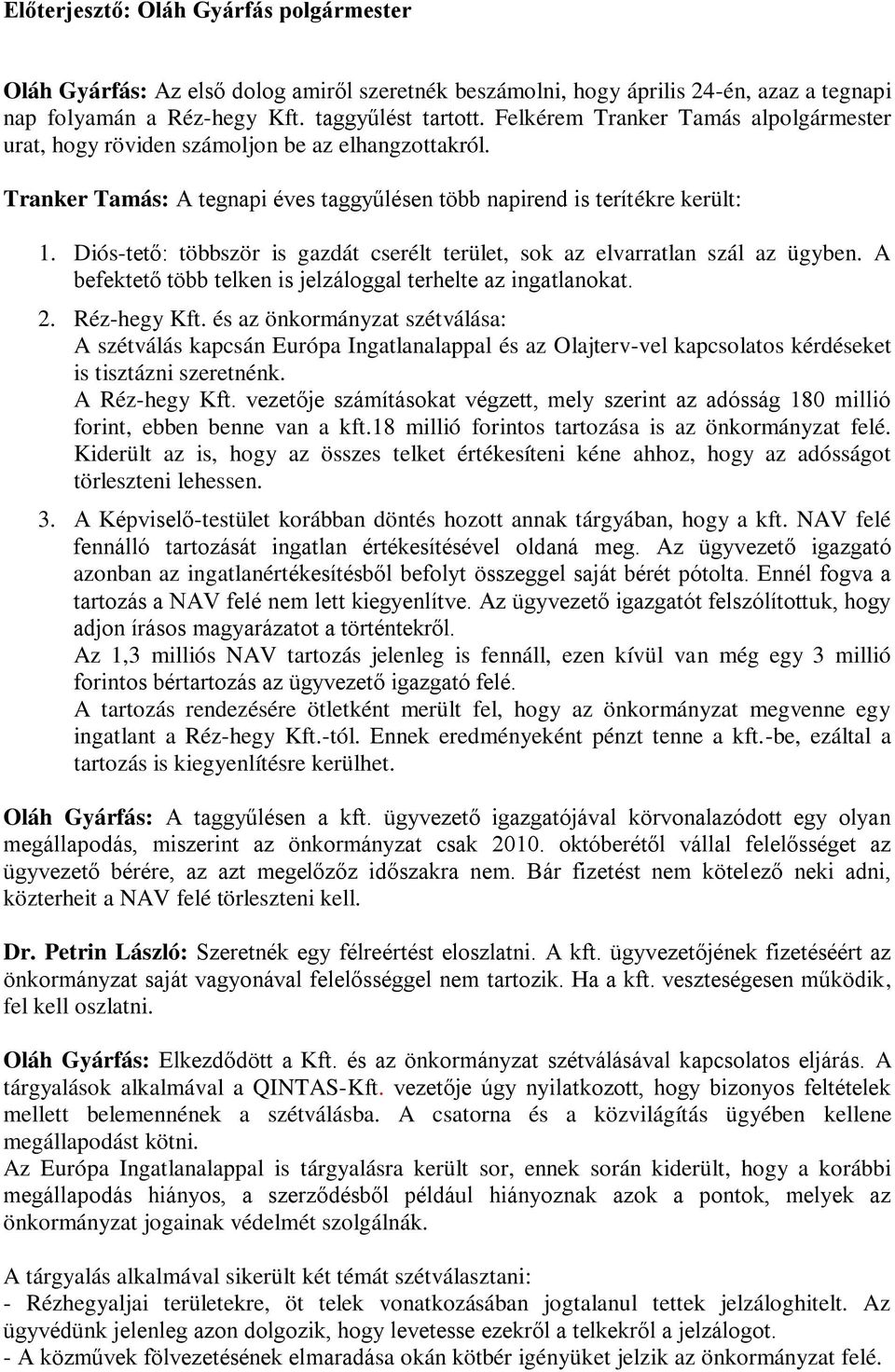 Diós-tető: többször is gazdát cserélt terület, sok az elvarratlan szál az ügyben. A befektető több telken is jelzáloggal terhelte az ingatlanokat. 2. Réz-hegy Kft.