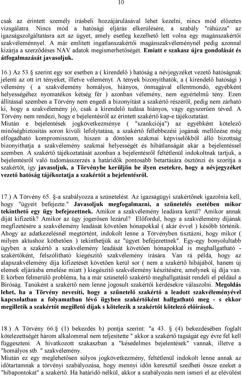 A már említett ingatlanszakértői magánszakvéleménynél pedig azonnal kizárja a szerződéses NAV adatok megismerhetőségét. Emiatt e szakasz újra gondolását és átfogalmazását javasoljuk. 16.) Az 53.