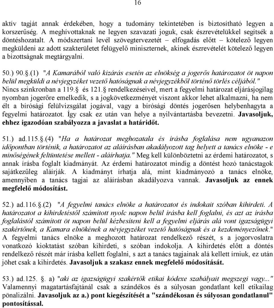 .(1) "A Kamarából való kizárás esetén az elnökség a jogerős határozatot öt napon belül megküldi a névjegyzéket vezető hatóságnak a névjegyzékből történő törlés céljából." Nincs szinkronban a 119.