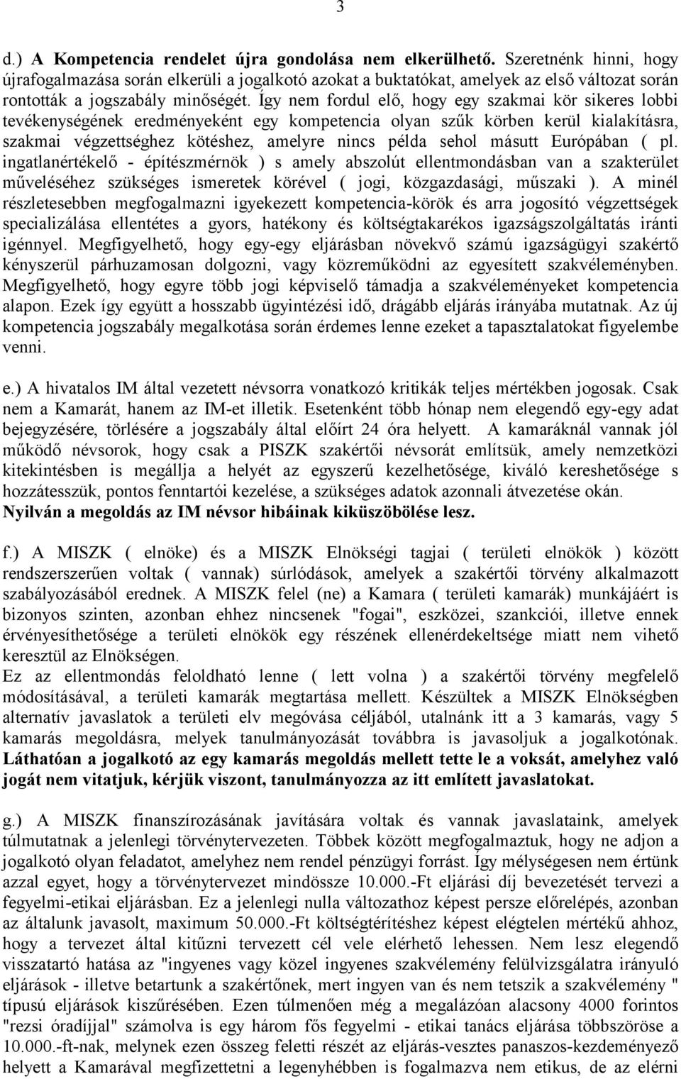 Így nem fordul elő, hogy egy szakmai kör sikeres lobbi tevékenységének eredményeként egy kompetencia olyan szűk körben kerül kialakításra, szakmai végzettséghez kötéshez, amelyre nincs példa sehol