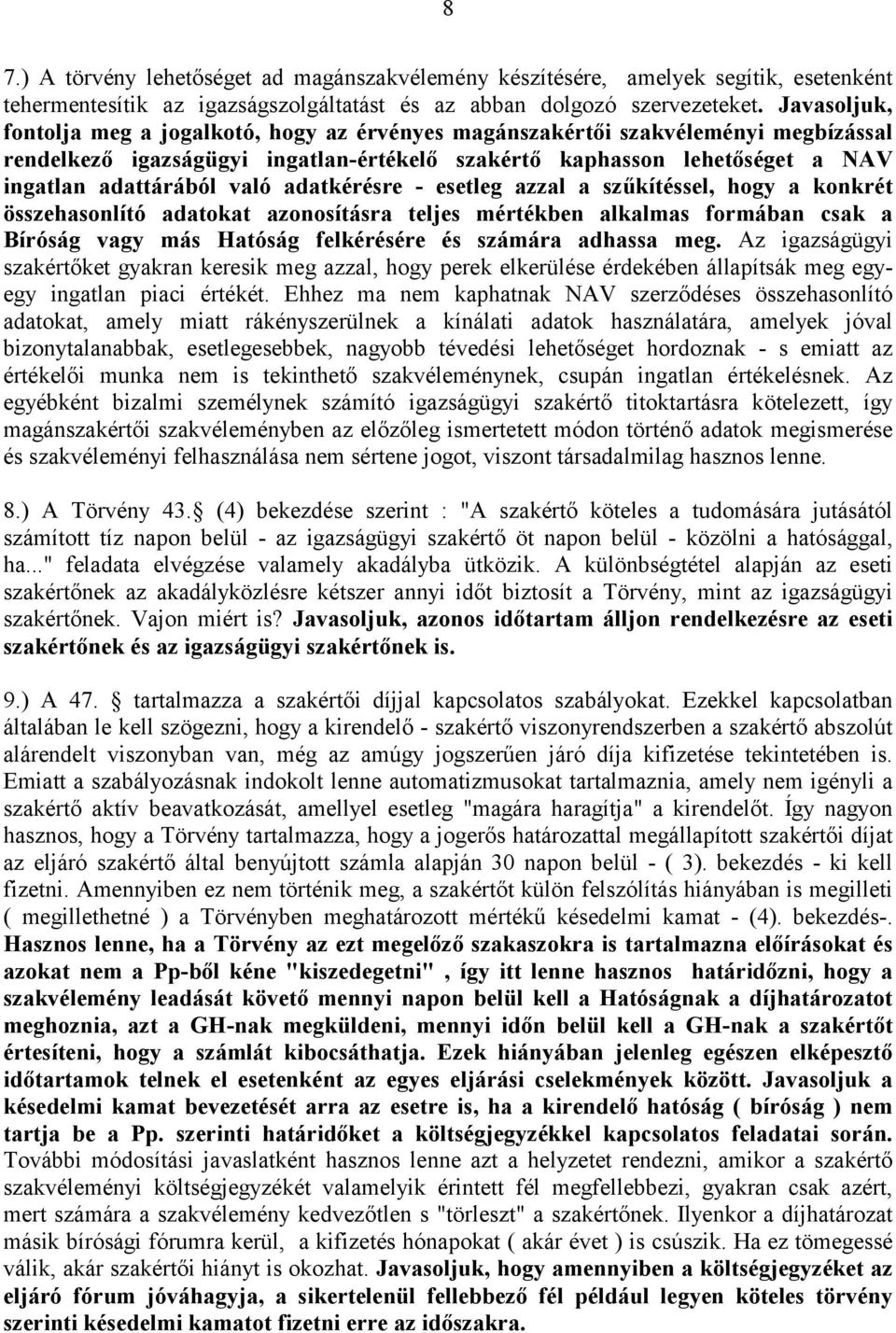 adatkérésre - esetleg azzal a szűkítéssel, hogy a konkrét összehasonlító adatokat azonosításra teljes mértékben alkalmas formában csak a Bíróság vagy más Hatóság felkérésére és számára adhassa meg.