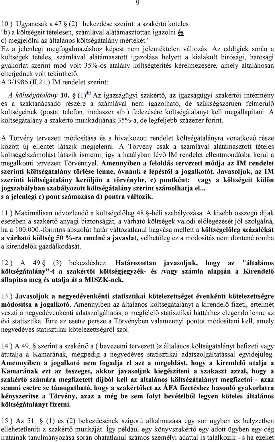 Az eddigiek során a költségek tételes, számlával alátámasztott igazolása helyett a kialakult bírósági, hatósági gyakorlat szerint mód volt 35%-os átalány költségtérítés kérelmezésére, amely