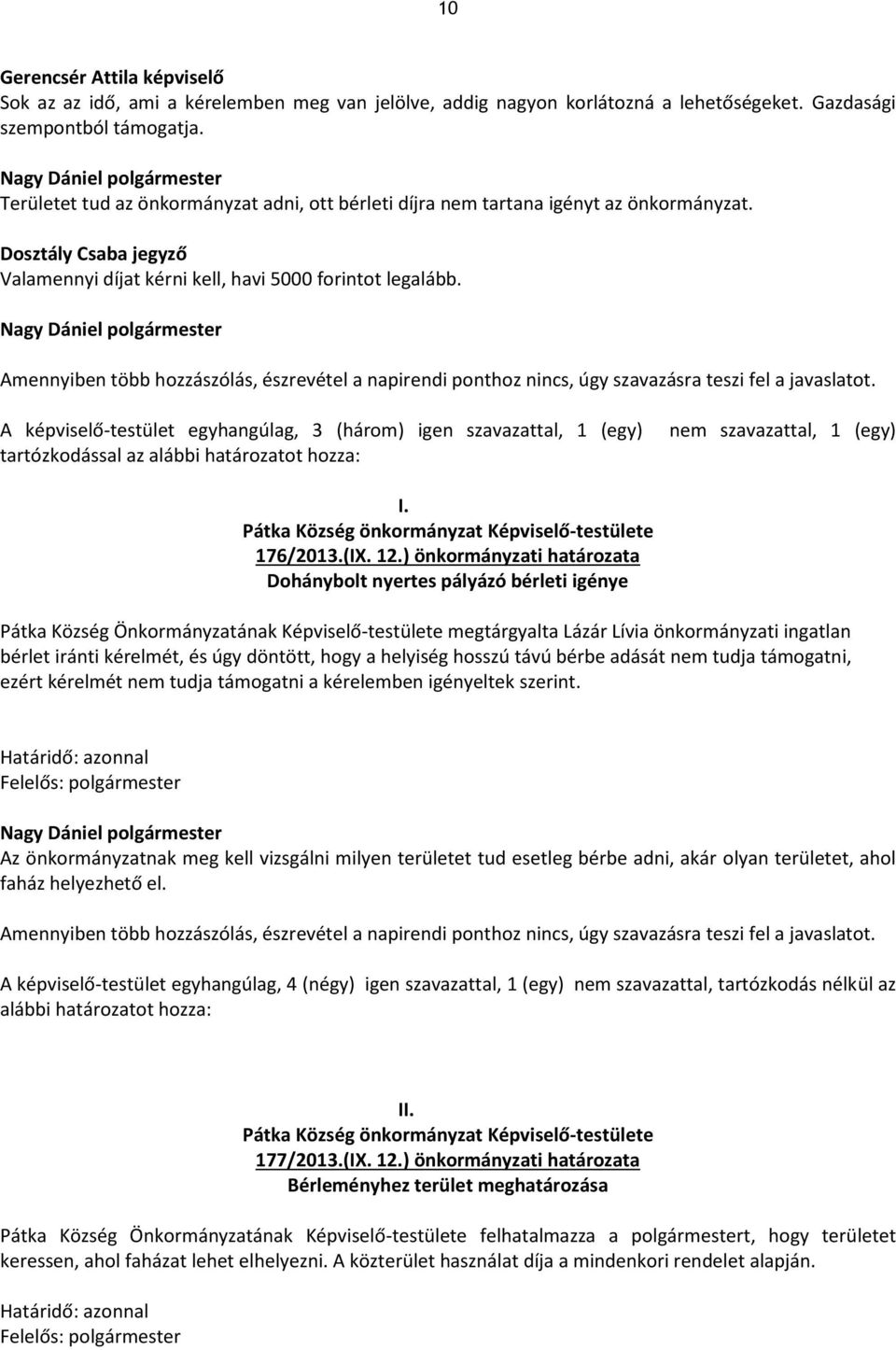 A képviselő-testület egyhangúlag, 3 (három) igen szavazattal, 1 (egy) tartózkodással az alábbi nem szavazattal, 1 (egy) I. 176/2013.(IX. 12.