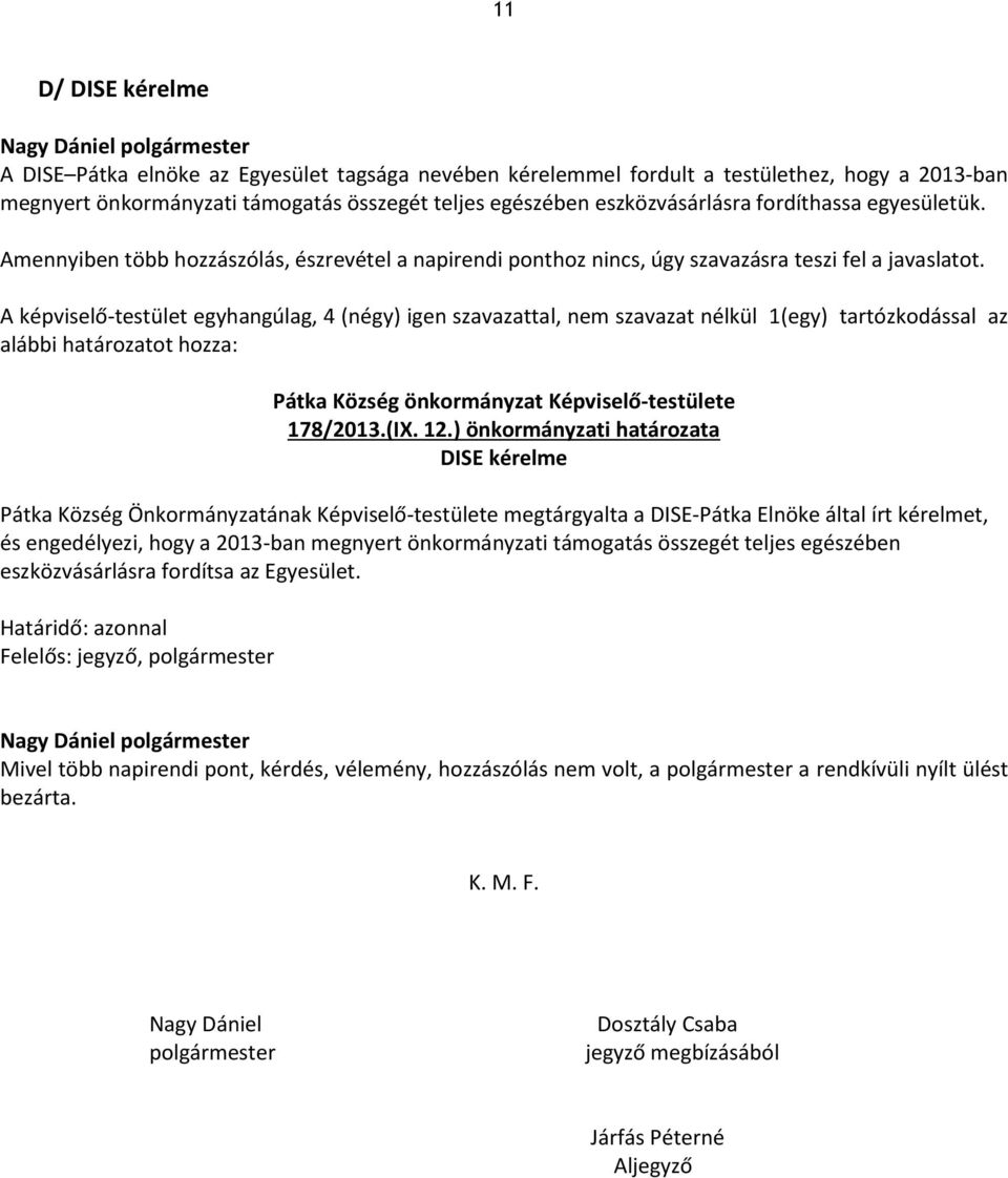 ) önkormányzati határozata DISE kérelme Pátka Község Önkormányzatának Képviselő-testülete megtárgyalta a DISE-Pátka Elnöke által írt kérelmet, és engedélyezi, hogy a 2013-ban megnyert önkormányzati