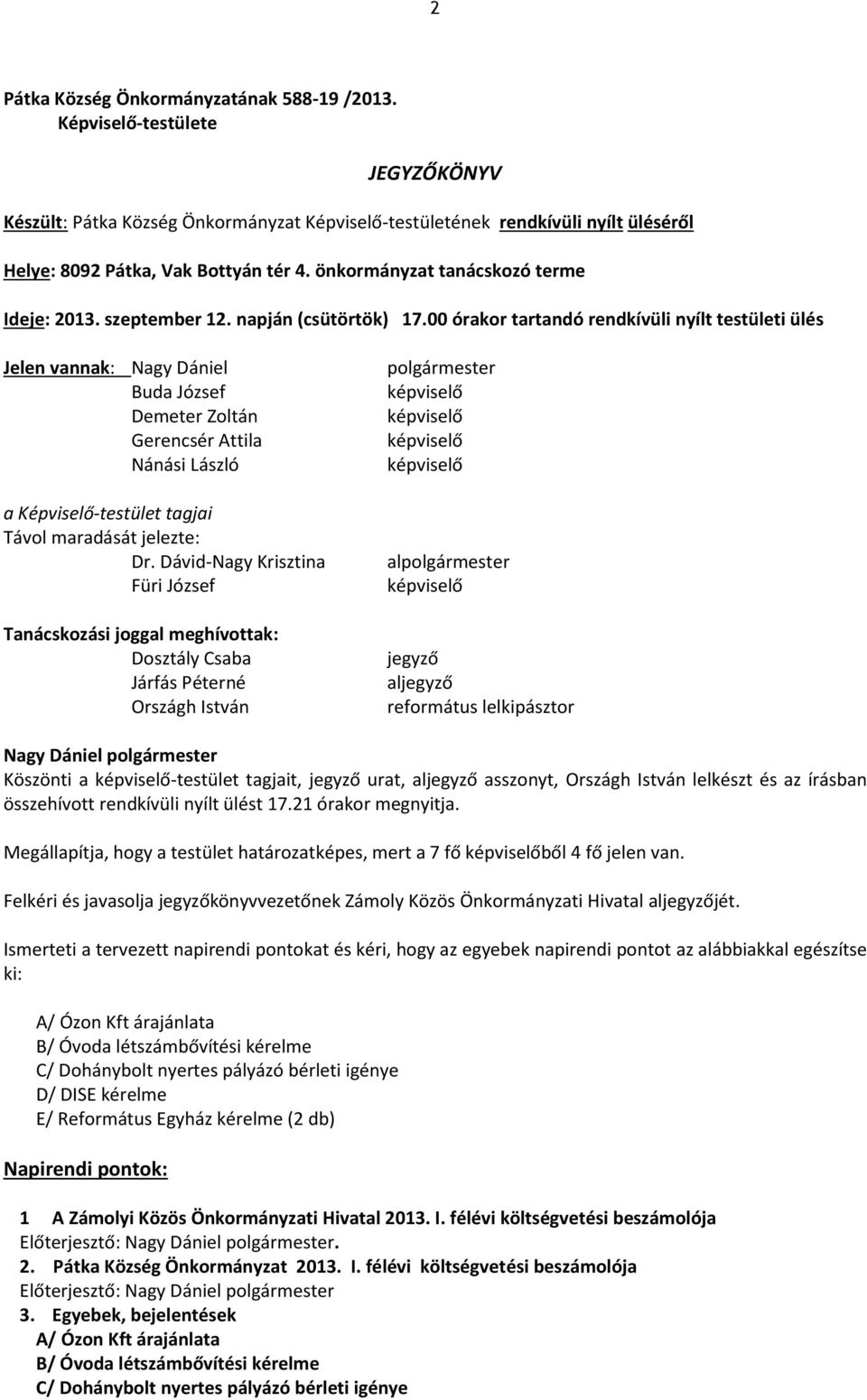 00 órakor tartandó rendkívüli nyílt testületi ülés Jelen vannak: Nagy Dániel Buda József Demeter Zoltán Gerencsér Attila Nánási László a Képviselő-testület tagjai Távol maradását jelezte: Dr.