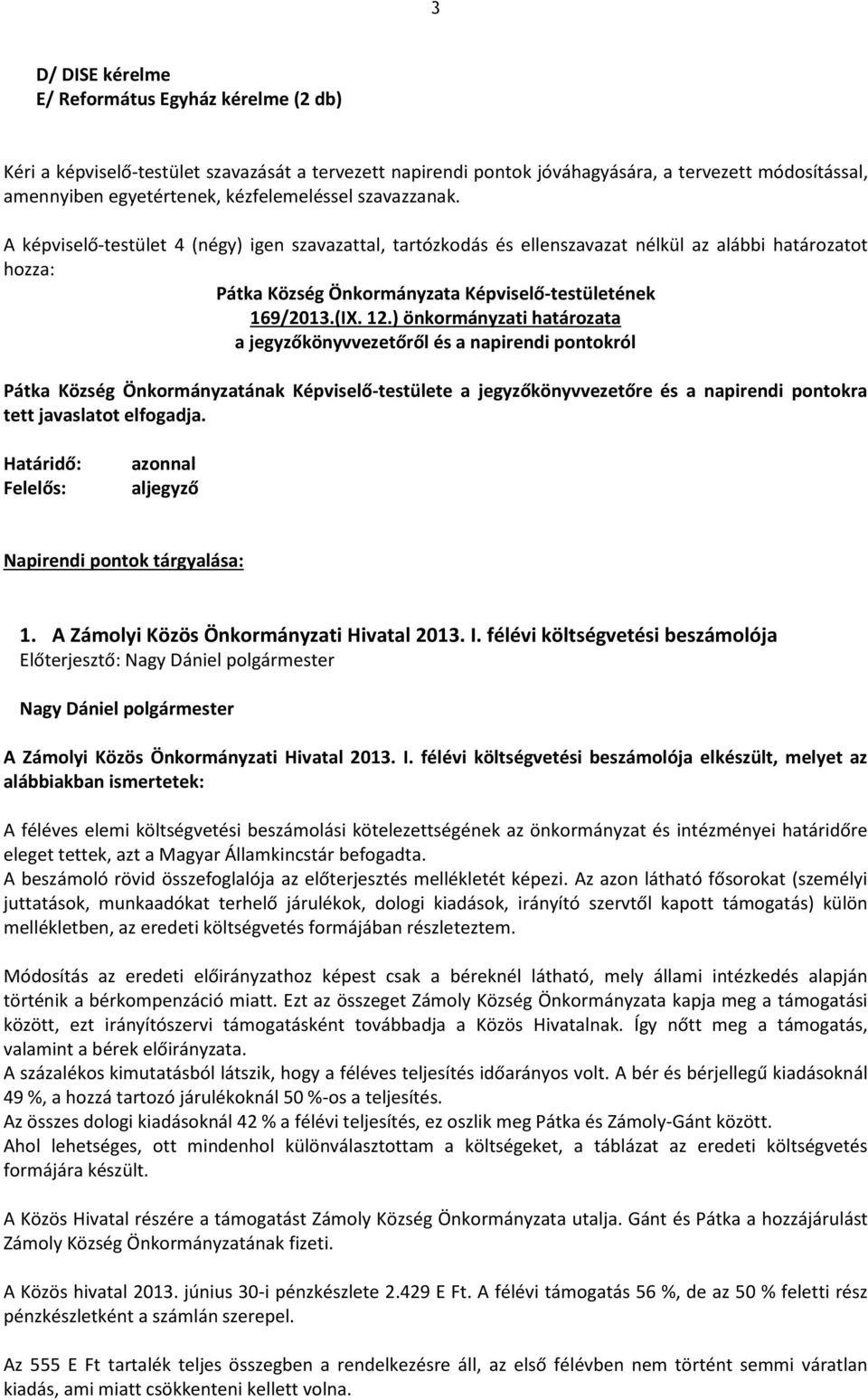 A képviselő-testület 4 (négy) igen szavazattal, tartózkodás és ellenszavazat nélkül az alábbi határozatot hozza: Pátka Község Önkormányzata Képviselő-testületének 169/2013.(IX. 12.