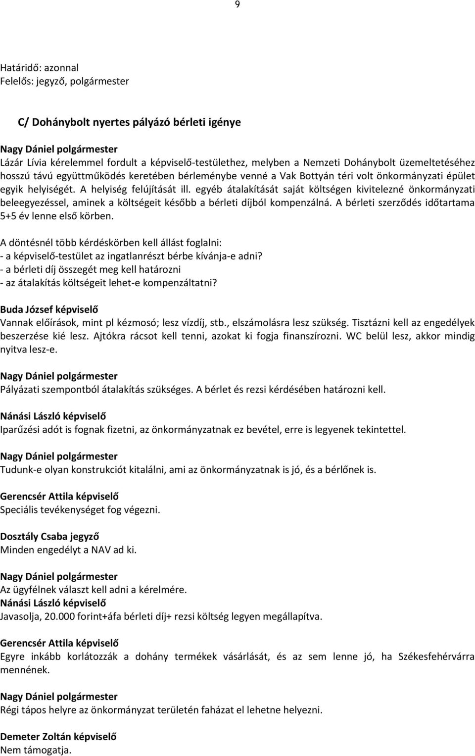 egyéb átalakítását saját költségen kivitelezné önkormányzati beleegyezéssel, aminek a költségeit később a bérleti díjból kompenzálná. A bérleti szerződés időtartama 5+5 év lenne első körben.