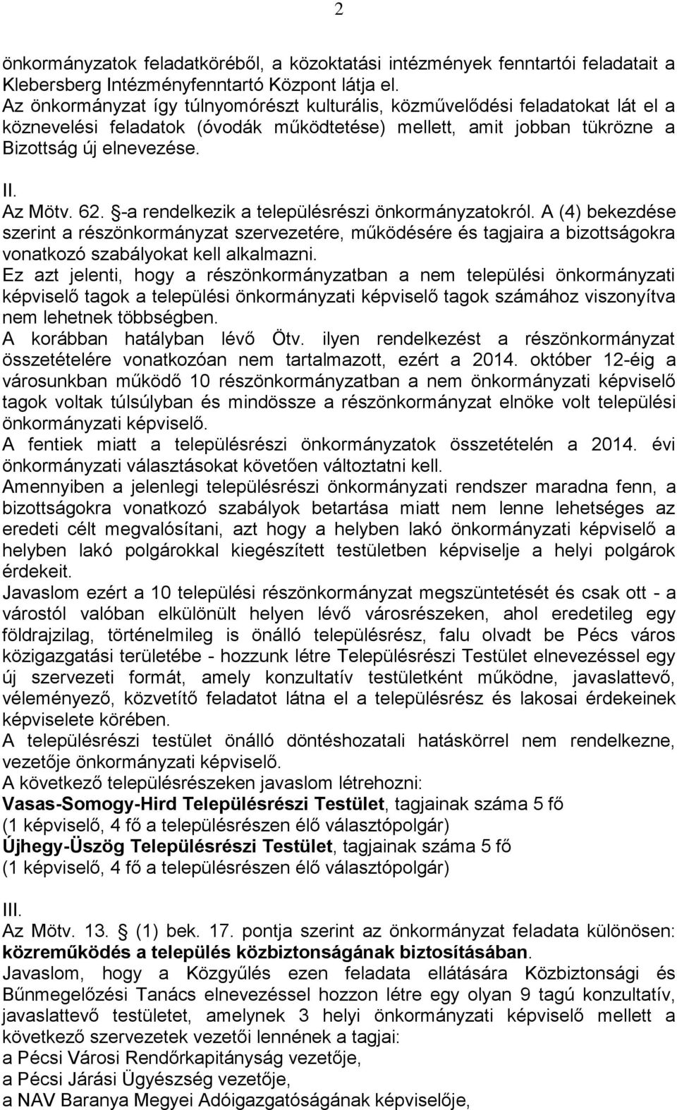 -a rendelkezik a településrészi önkormányzatokról. A (4) bekezdése szerint a részönkormányzat szervezetére, működésére és tagjaira a bizottságokra vonatkozó szabályokat kell alkalmazni.