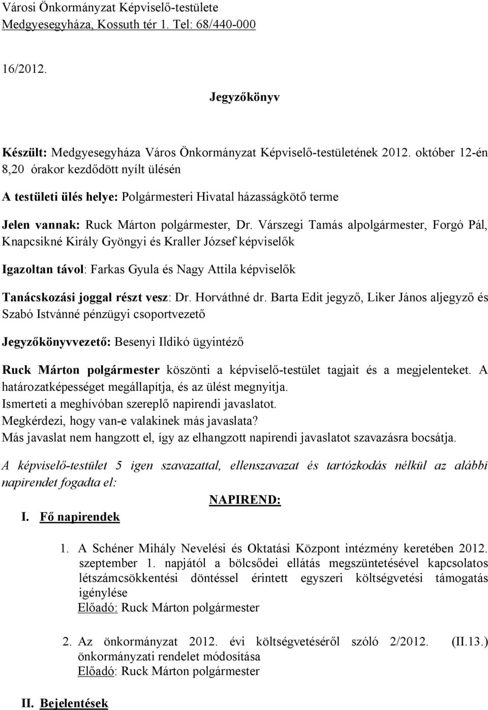 Várszegi Tamás alpolgármester, Forgó Pál, Knapcsikné Király Gyöngyi és Kraller József képviselők Igazoltan távol: Farkas Gyula és Nagy Attila képviselők Tanácskozási joggal részt vesz: Dr.