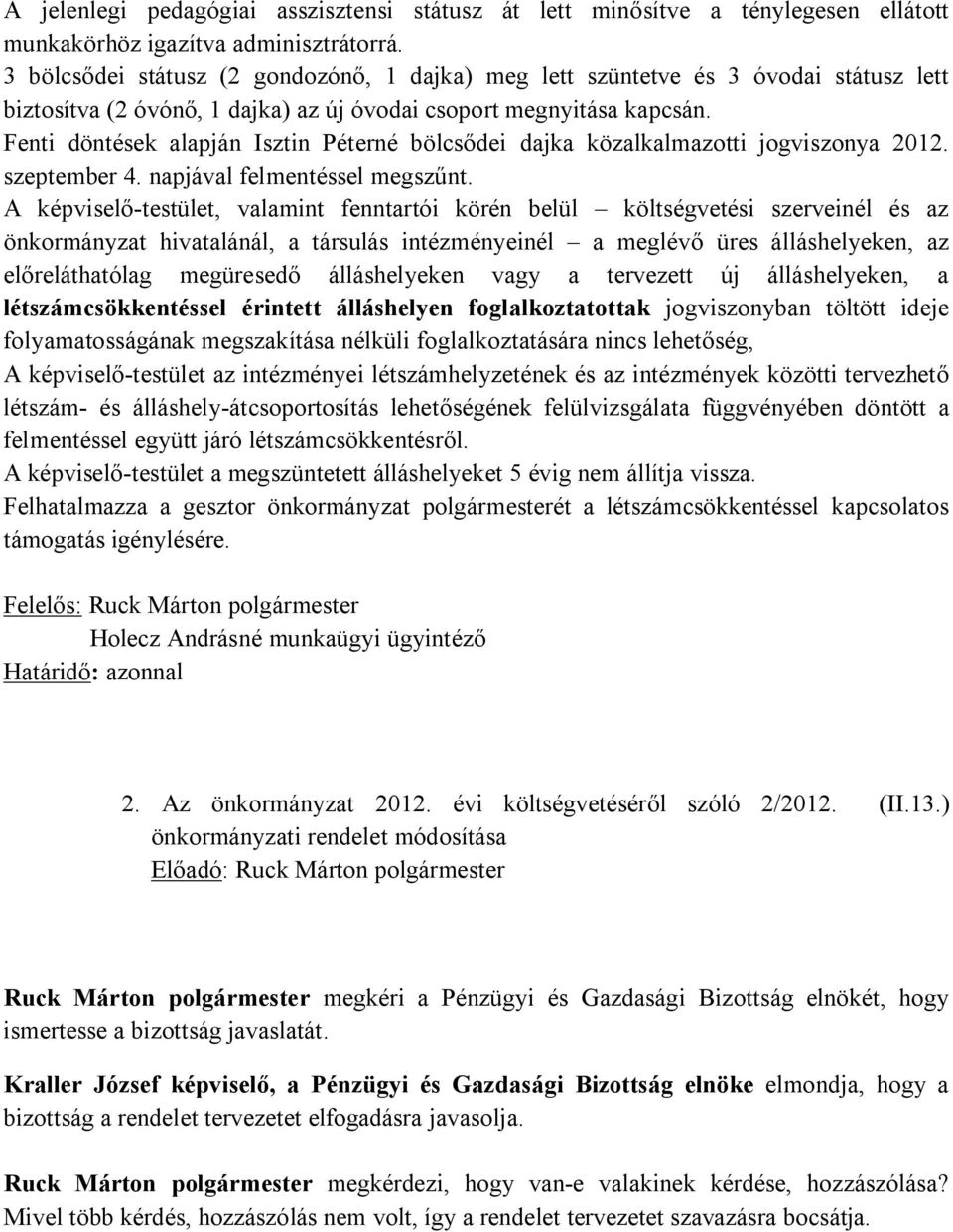 Fenti döntések alapján Isztin Péterné bölcsődei dajka közalkalmazotti jogviszonya 2012. szeptember 4. napjával felmentéssel megszűnt.