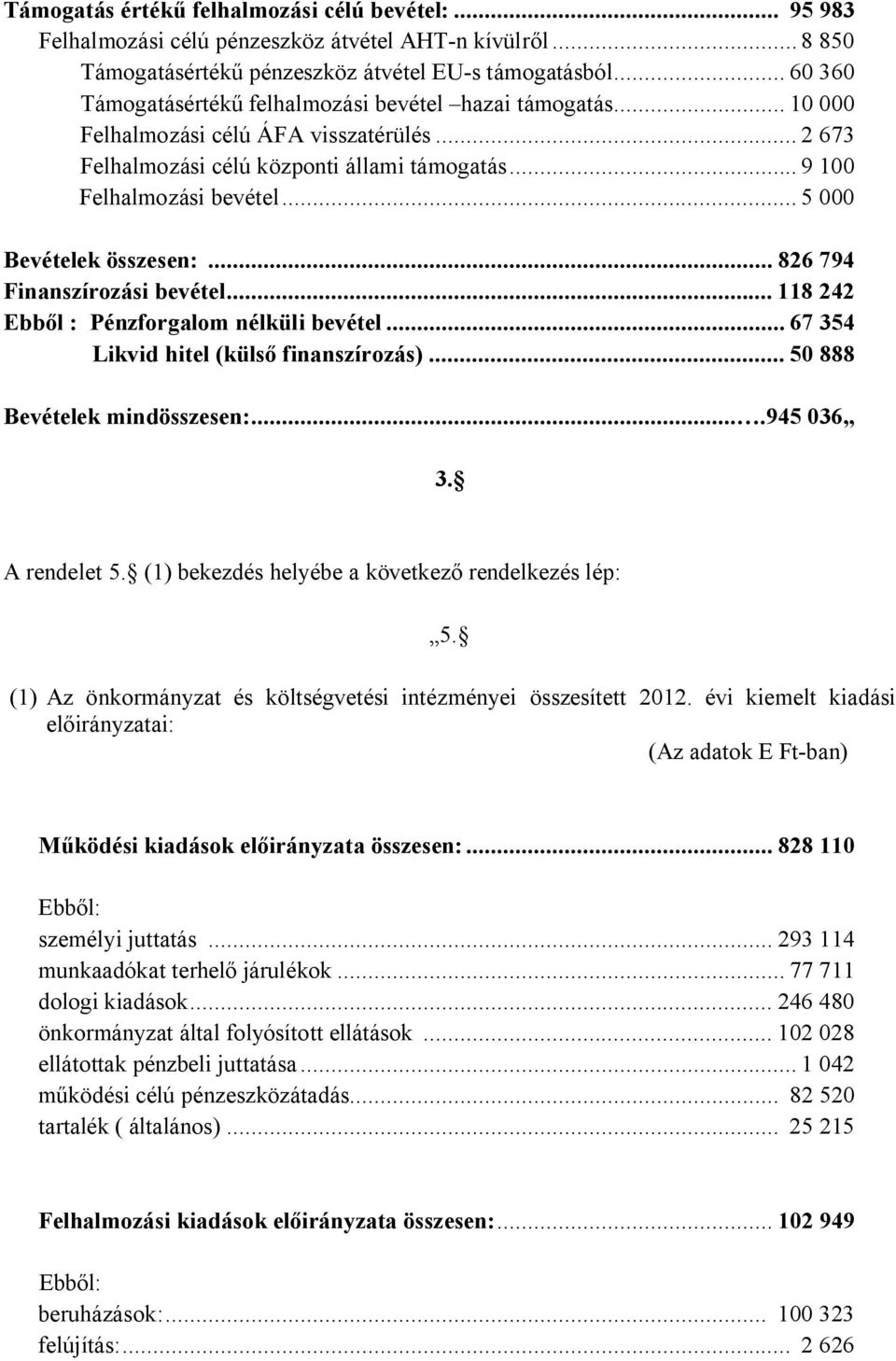 .. 5 000 Bevételek összesen:... 826 794 Finanszírozási bevétel... 118 242 Ebből : Pénzforgalom nélküli bevétel... 67 354 Likvid hitel (külső finanszírozás)... 50 888 Bevételek mindösszesen:....945 036 3.