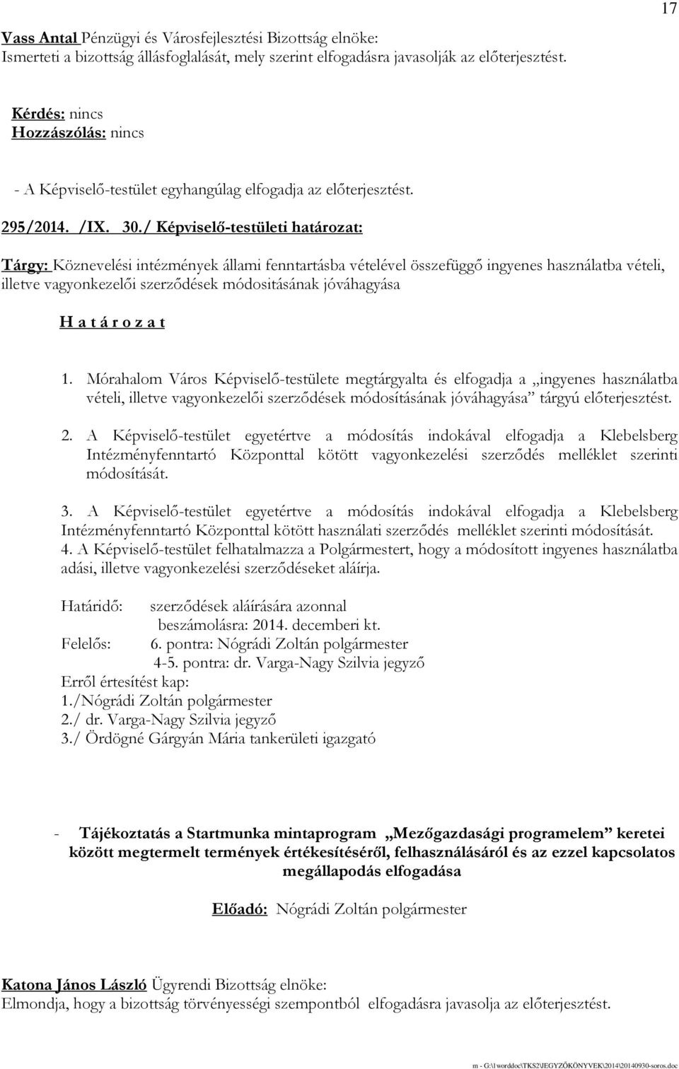 Mórahalom Város Képviselı-testülete megtárgyalta és elfogadja a ingyenes használatba vételi, illetve vagyonkezelıi szerzıdések módosításának jóváhagyása tárgyú elıterjesztést. 2.