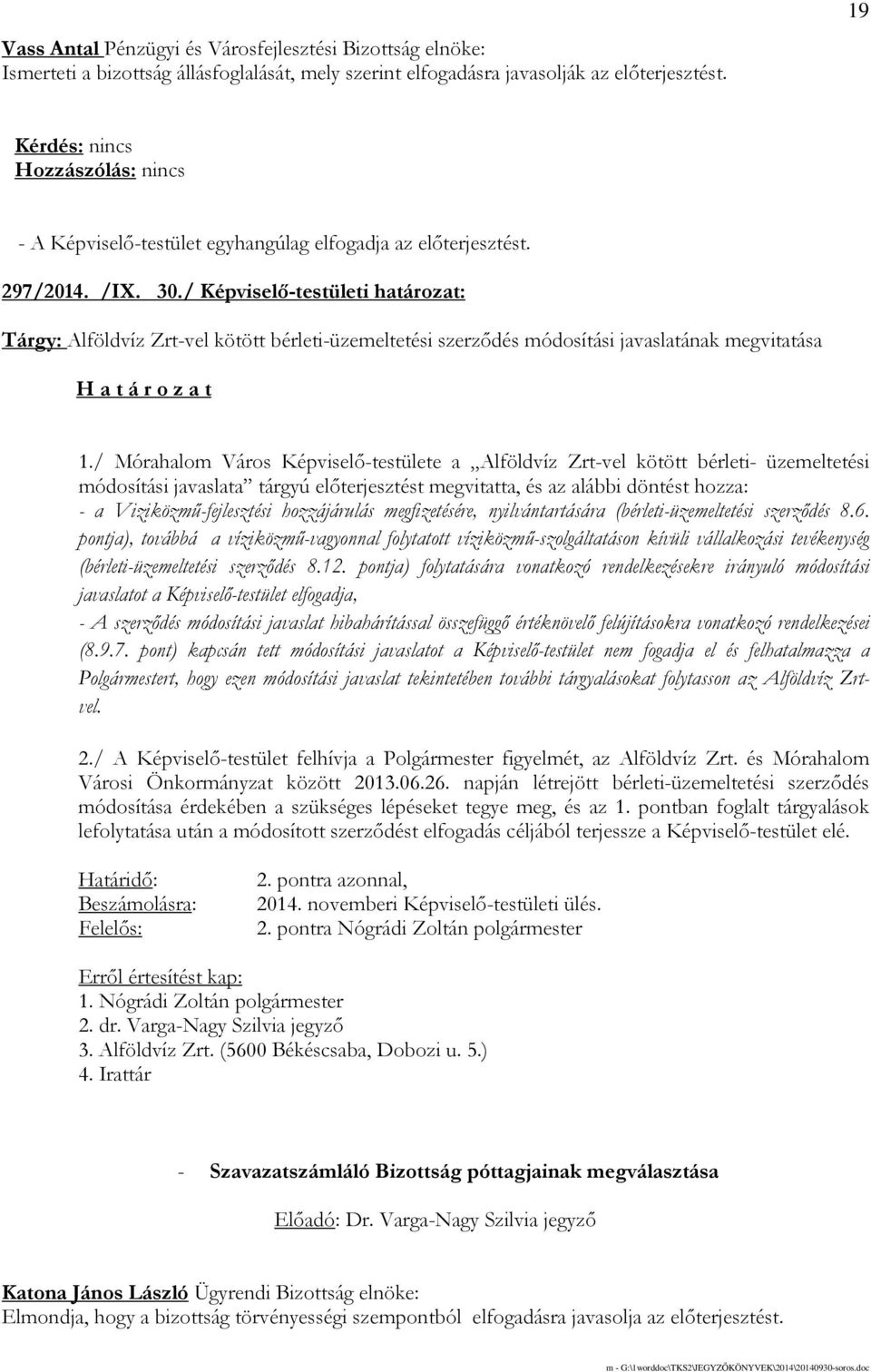 / Mórahalom Város Képviselı-testülete a Alföldvíz Zrt-vel kötött bérleti- üzemeltetési módosítási javaslata tárgyú elıterjesztést megvitatta, és az alábbi döntést hozza: - a Viziközmő-fejlesztési