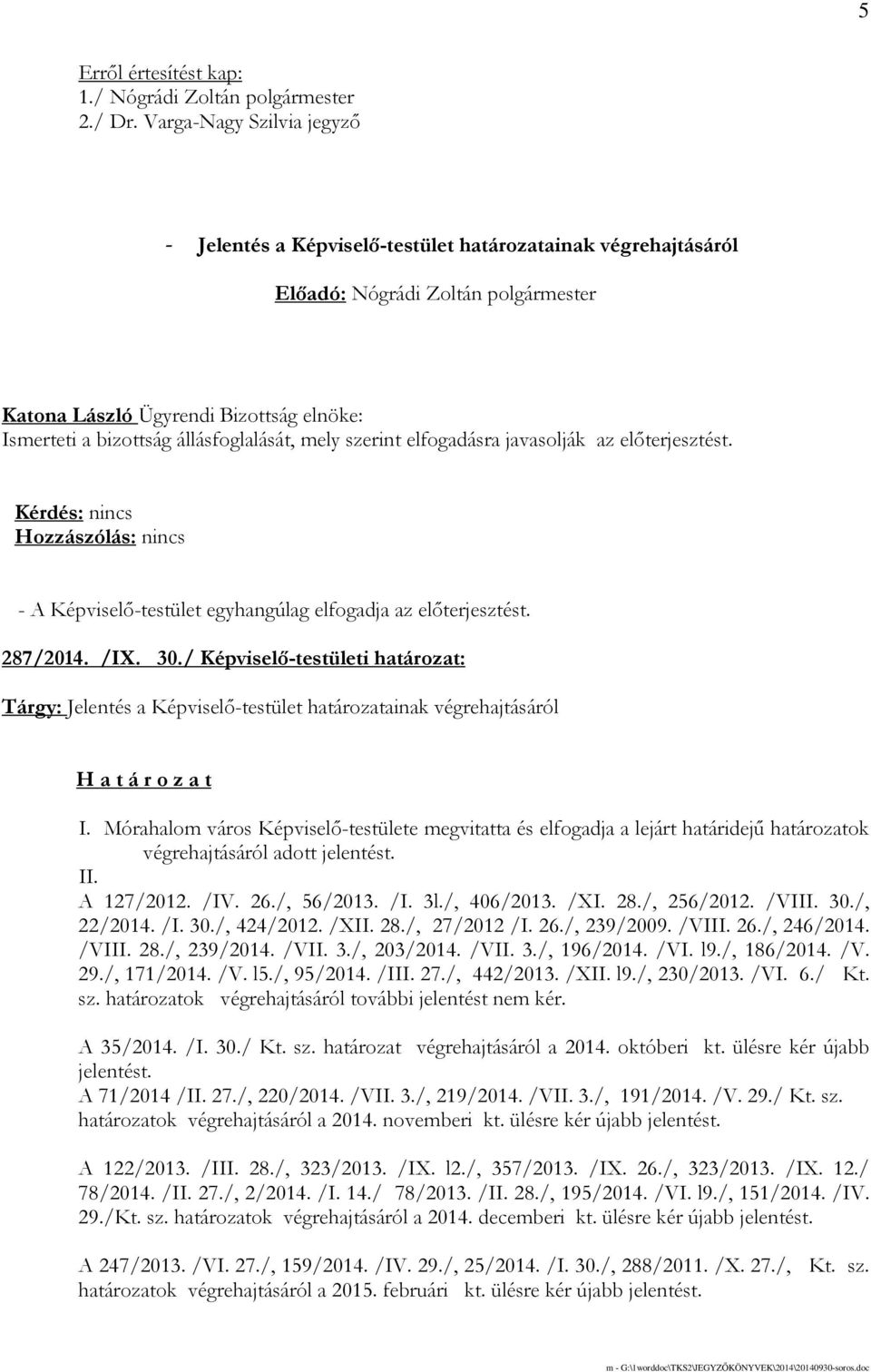 javasolják az elıterjesztést. 287/2014. /IX. 30./ Képviselı-testületi határozat: Tárgy: Jelentés a Képviselı-testület határozatainak végrehajtásáról I.