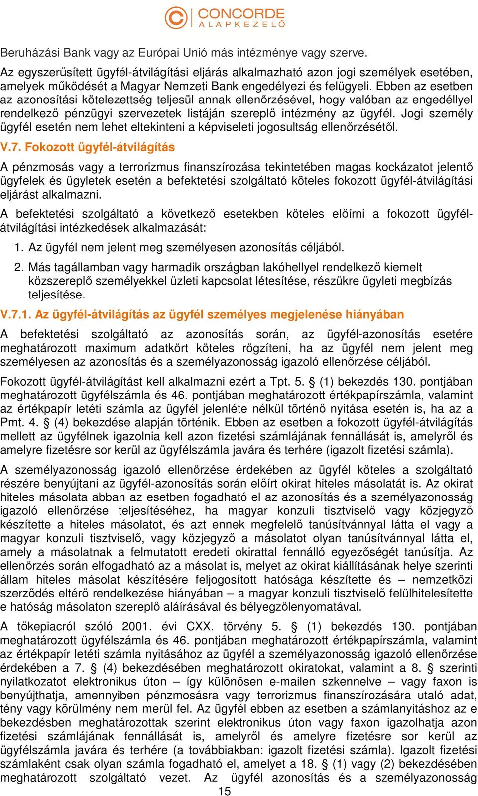 Ebben az esetben az azonosítási kötelezettség teljesül annak ellenőrzésével, hogy valóban az engedéllyel rendelkező pénzügyi szervezetek listáján szereplő intézmény az ügyfél.