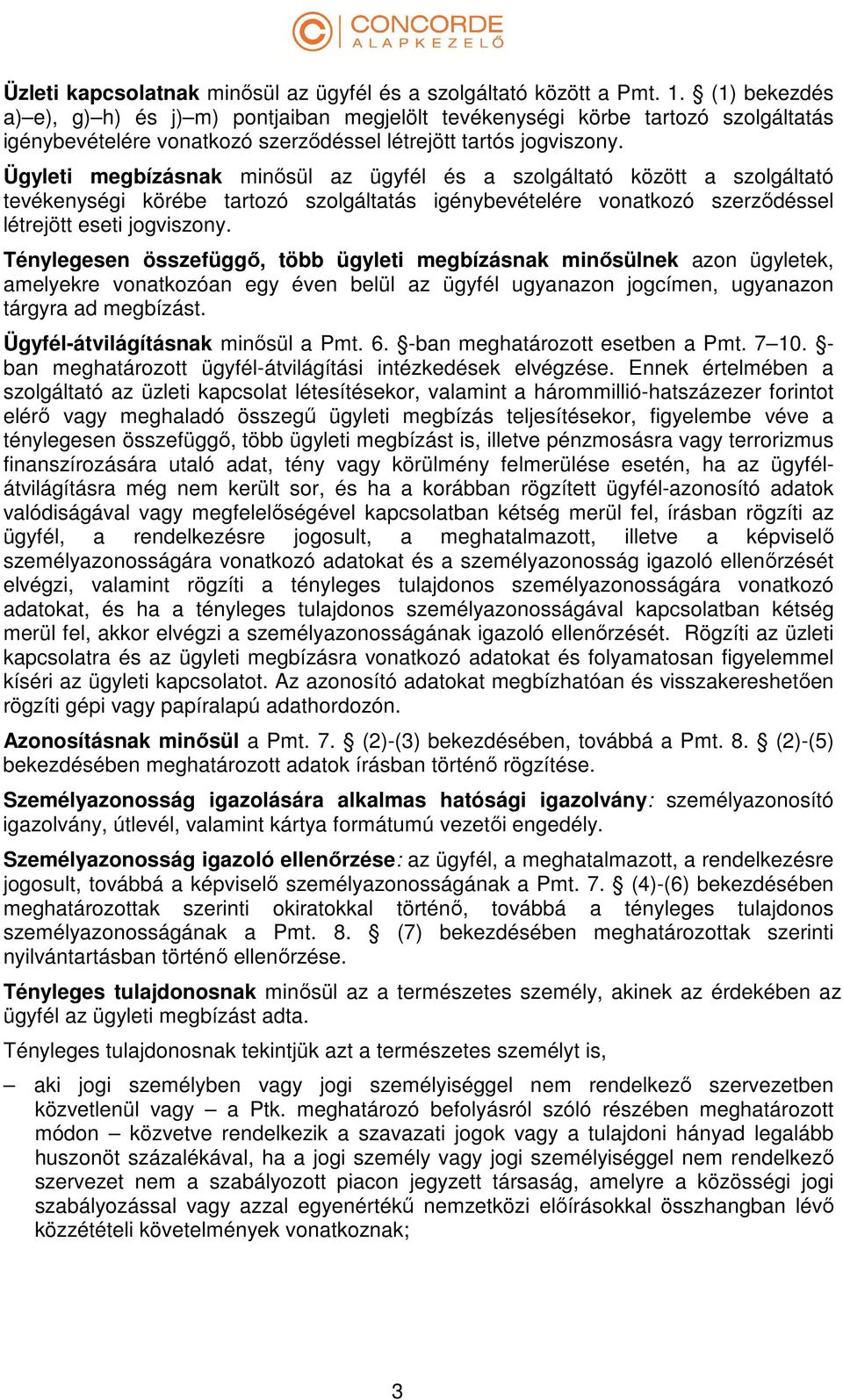 Ügyleti megbízásnak minősül az ügyfél és a szolgáltató között a szolgáltató tevékenységi körébe tartozó szolgáltatás igénybevételére vonatkozó szerződéssel létrejött eseti jogviszony.