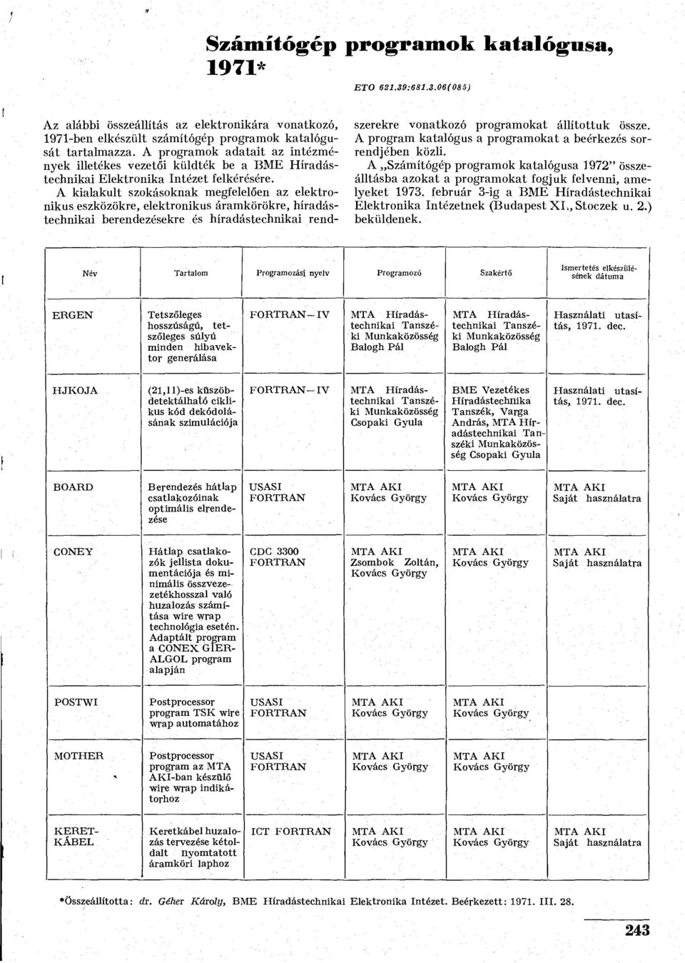 A kialakult szokásoknak megfelelően az elektronikus eszközökre, elektronikus áramkörökre, híradástechnikai berendezekre híradástechnikai rendszerekre vonatkozó programokat állítottuk össze.