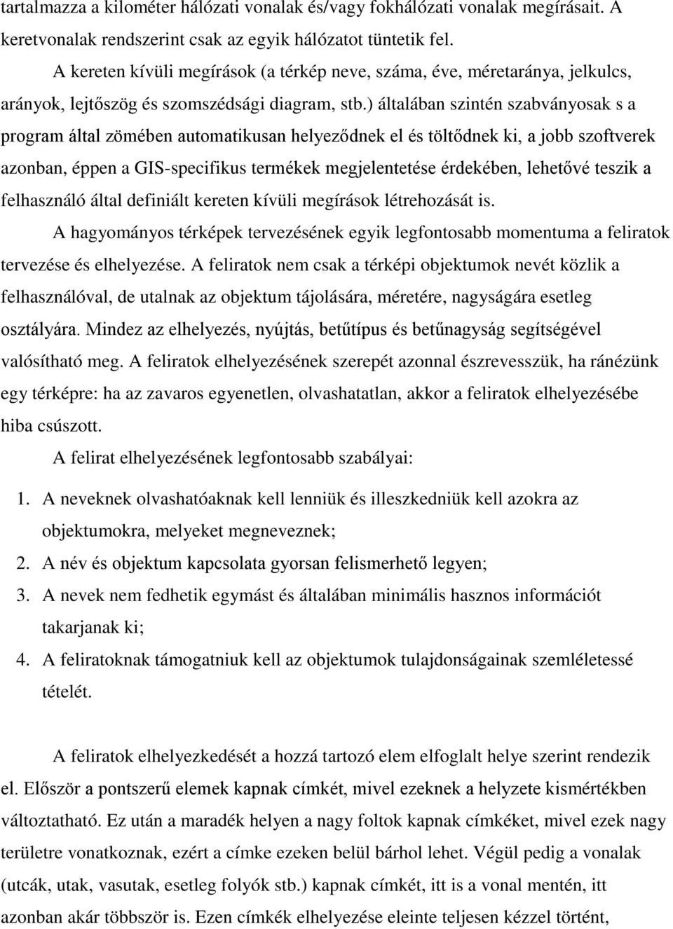 ) általában szintén szabványosak s a program által zömében automatikusan helyeződnek el és töltődnek ki, a jobb szoftverek azonban, éppen a GIS-specifikus termékek megjelentetése érdekében, lehetővé