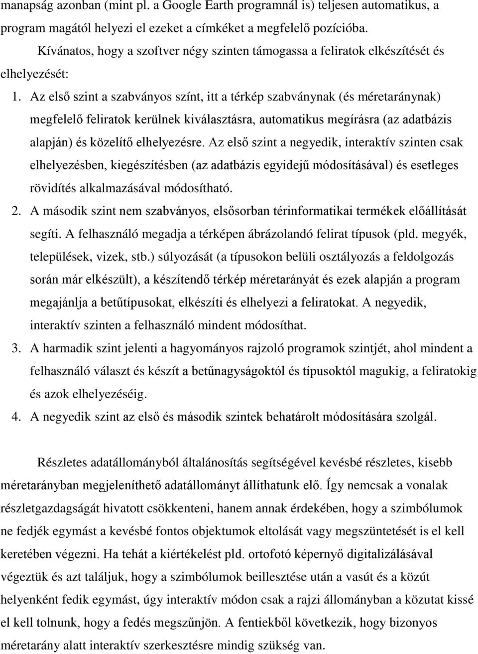 Az első szint a szabványos színt, itt a térkép szabványnak (és méretaránynak) megfelelő feliratok kerülnek kiválasztásra, automatikus megírásra (az adatbázis alapján) és közelítő elhelyezésre.