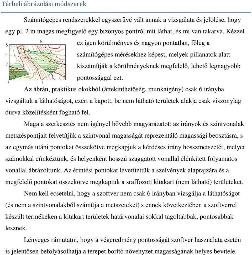 Az ábrán, praktikus okokból (áttekinthetőség, munkaigény) csak 6 irányba vizsgáltuk a láthatóságot, ezért a kapott, be nem látható területek alakja csak viszonylag durva közelítésként fogható fel.