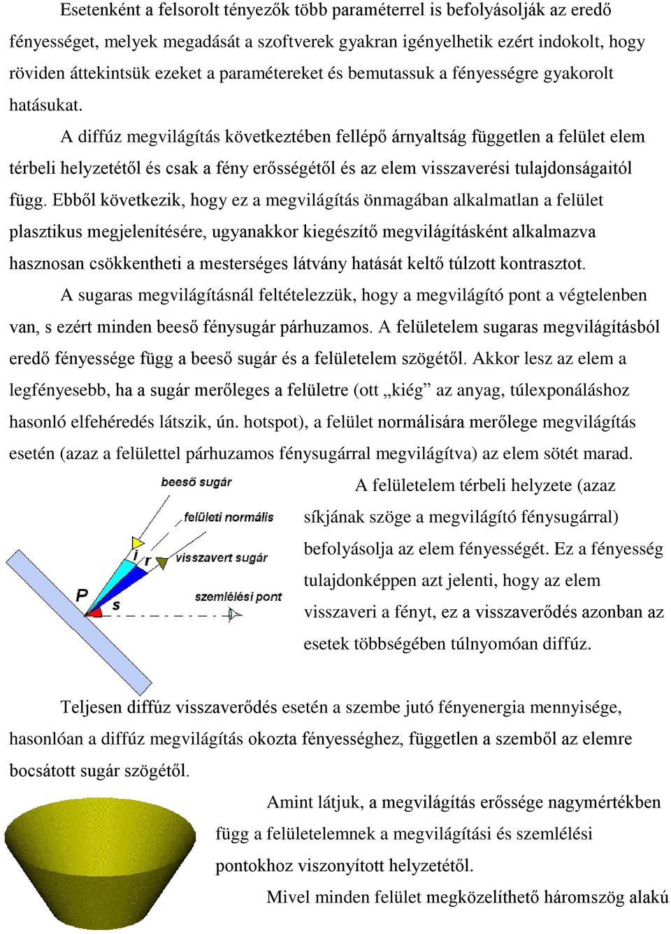 A diffúz megvilágítás következtében fellépő árnyaltság független a felület elem térbeli helyzetétől és csak a fény erősségétől és az elem visszaverési tulajdonságaitól függ.