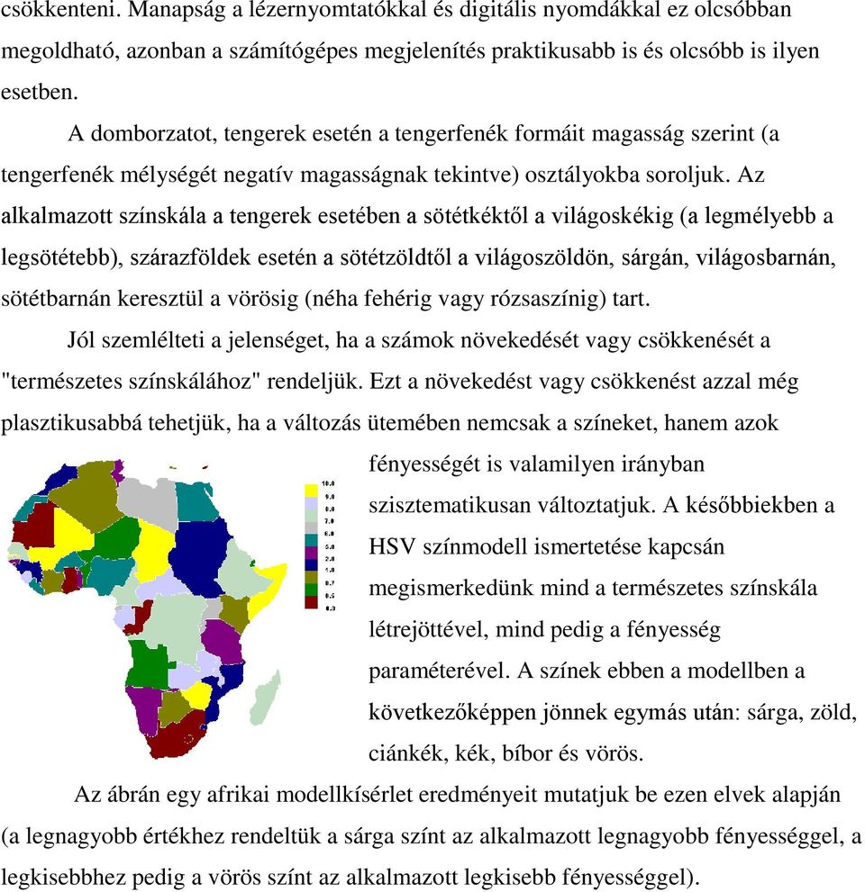 Az alkalmazott színskála a tengerek esetében a sötétkéktől a világoskékig (a legmélyebb a legsötétebb), szárazföldek esetén a sötétzöldtől a világoszöldön, sárgán, világosbarnán, sötétbarnán